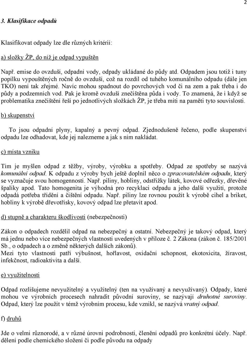 Navíc mohou spadnout do povrchových vod či na zem a pak třeba i do půdy a podzemních vod. Pak je kromě ovzduší znečištěna půda i vody.