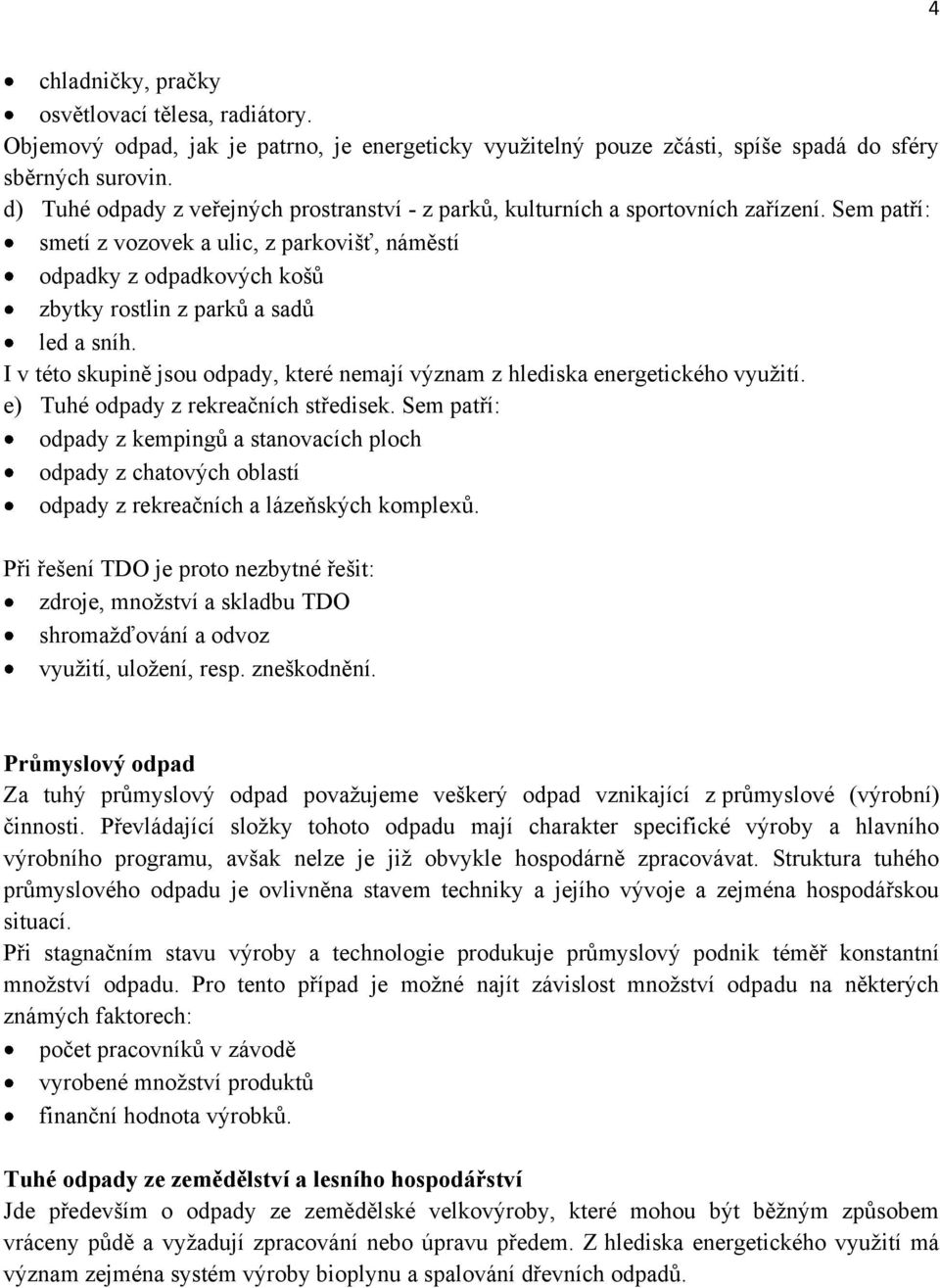 Sem patří: smetí z vozovek a ulic, z parkovišť, náměstí odpadky z odpadkových košů zbytky rostlin z parků a sadů led a sníh.