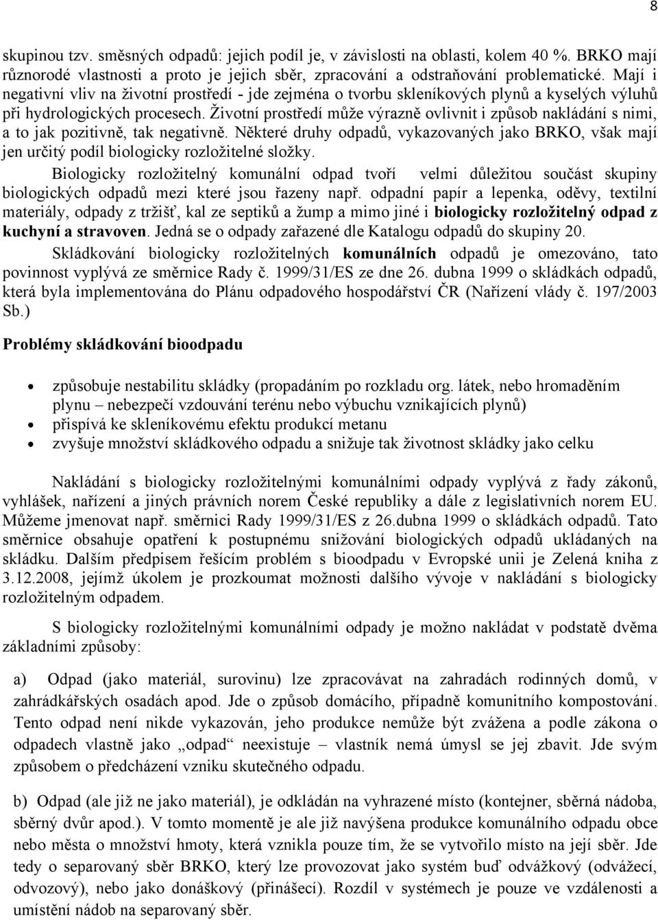 Ţivotní prostředí můţe výrazně ovlivnit i způsob nakládání s nimi, a to jak pozitivně, tak negativně.