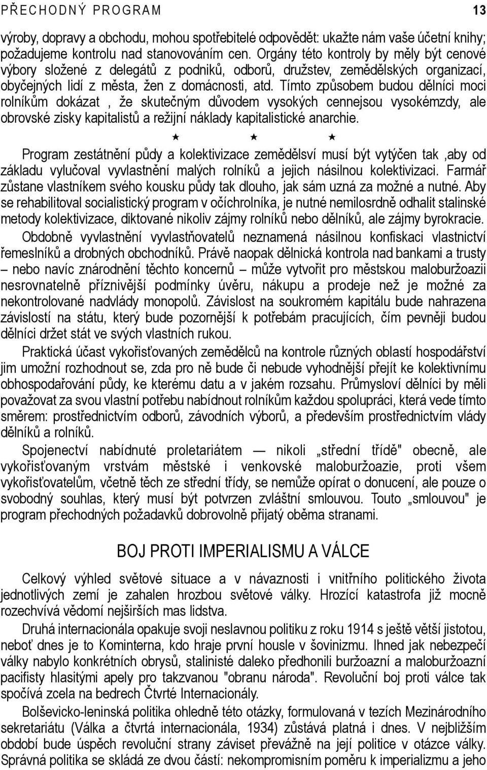 Tímto způsobem budou dělníci moci rolníkům dokázat, že skutečným důvodem vysokých cennejsou vysokémzdy, ale obrovské zisky kapitalistů a režijní náklady kapitalistické anarchie.