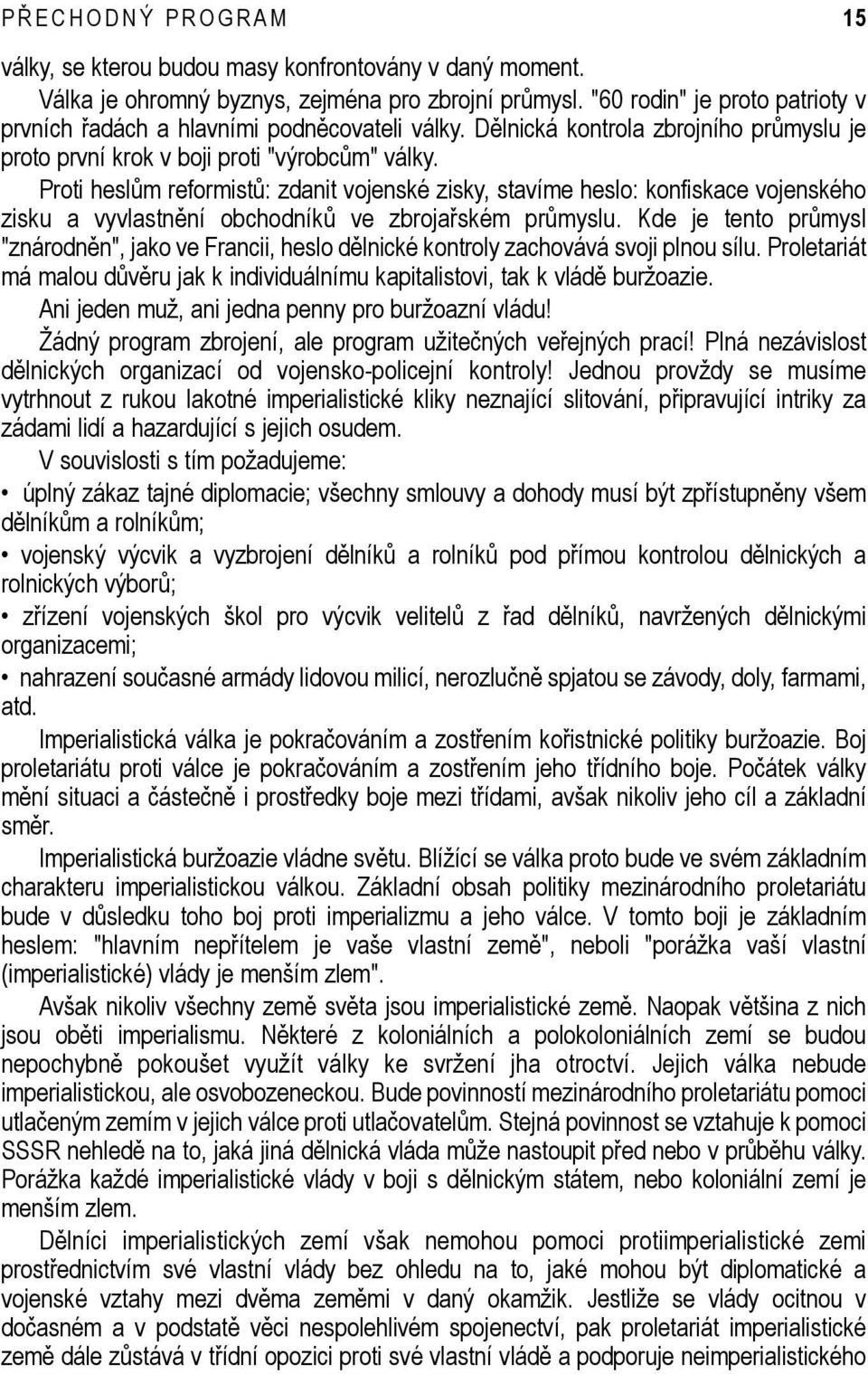Proti heslům reformistů: zdanit vojenské zisky, stavíme heslo: konfiskace vojenského zisku a vyvlastnění obchodníků ve zbrojařském průmyslu.
