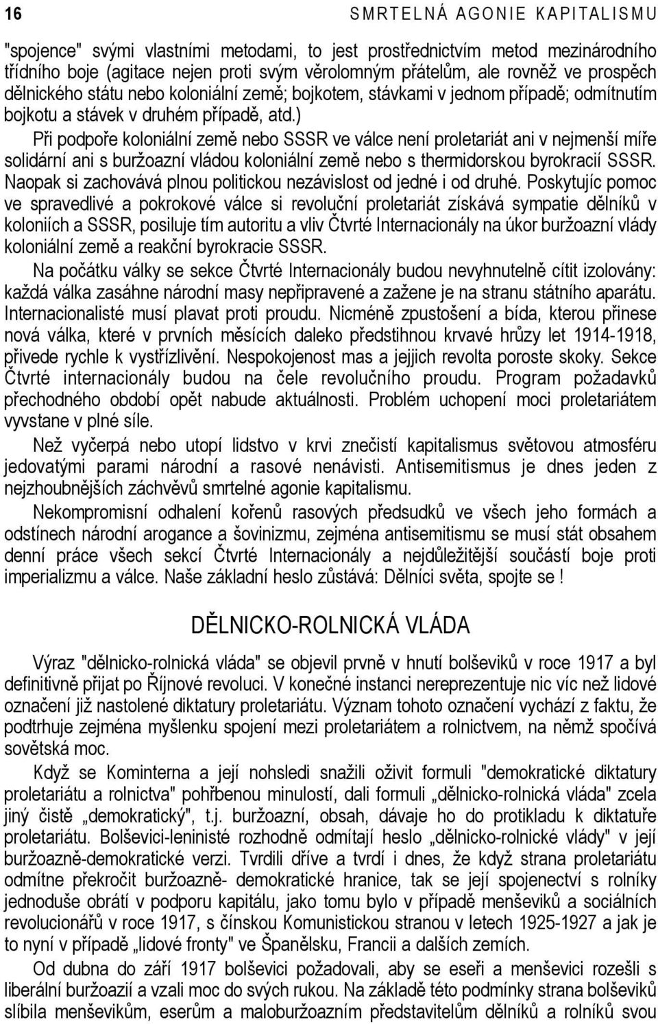 ) Při podpoře koloniální země nebo SSSR ve válce není proletariát ani v nejmenší míře solidární ani s buržoazní vládou koloniální země nebo s thermidorskou byrokracií SSSR.