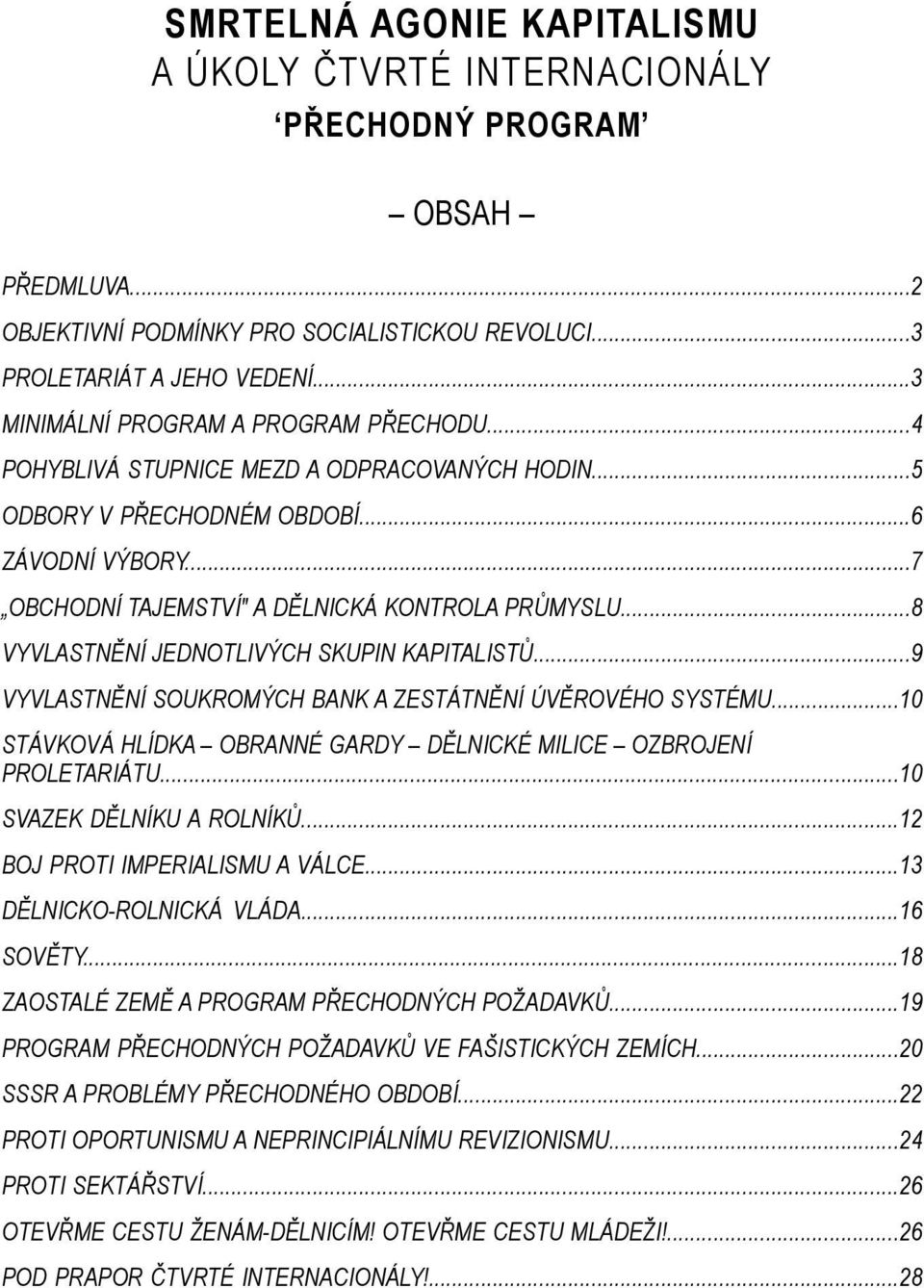..8 VYVLASTNĚNÍ JEDNOTLIVÝCH SKUPIN KAPITALISTŮ...9 VYVLASTNĚNÍ SOUKROMÝCH BANK A ZESTÁTNĚNÍ ÚVĚROVÉHO SYSTÉMU...10 STÁVKOVÁ HLÍDKA OBRANNÉ GARDY DĚLNICKÉ MILICE OZBROJENÍ PROLETARIÁTU.