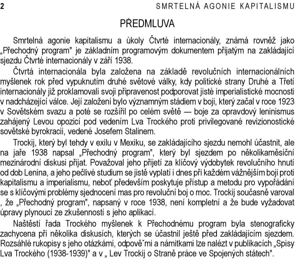 Čtvrtá internacionála byla založena na základě revolučních internacionálních myšlenek rok před vypuknutím druhé světové války, kdy politické strany Druhé a Třetí internacionály již proklamovali svoji