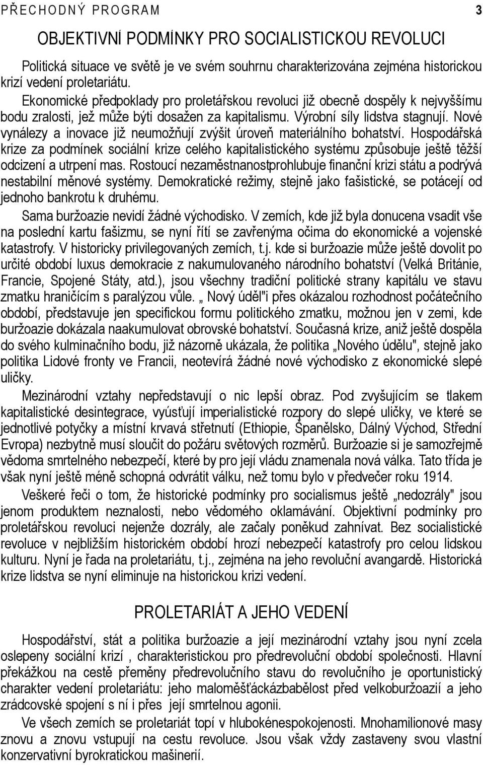 Nové vynálezy a inovace již neumožňují zvýšit úroveň materiálního bohatství. Hospodářská krize za podmínek sociální krize celého kapitalistického systému způsobuje ještě těžší odcizení a utrpení mas.