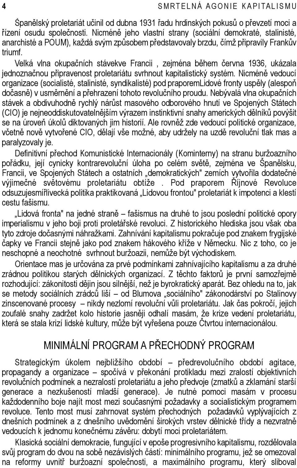 Velká vlna okupačních stávekve Francii, zejména během června 1936, ukázala jednoznačnou připravenost proletariátu svrhnout kapitalistický systém.