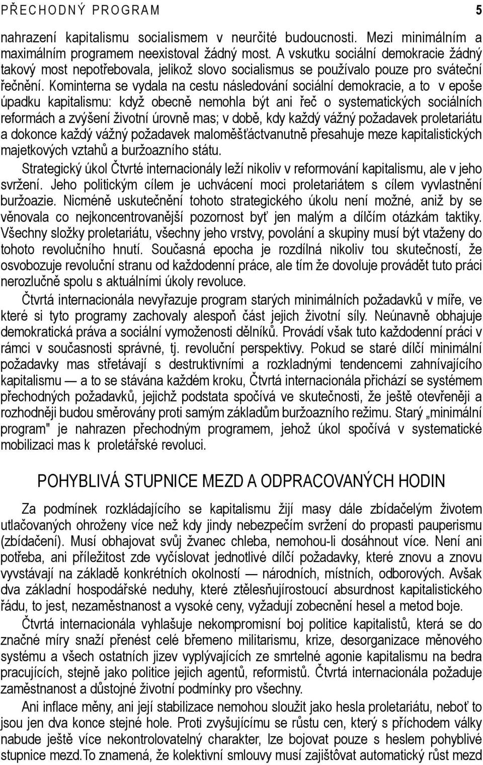 Kominterna se vydala na cestu následování sociální demokracie, a to v epoše úpadku kapitalismu: když obecně nemohla být ani řeč o systematických sociálních reformách a zvýšení životní úrovně mas; v