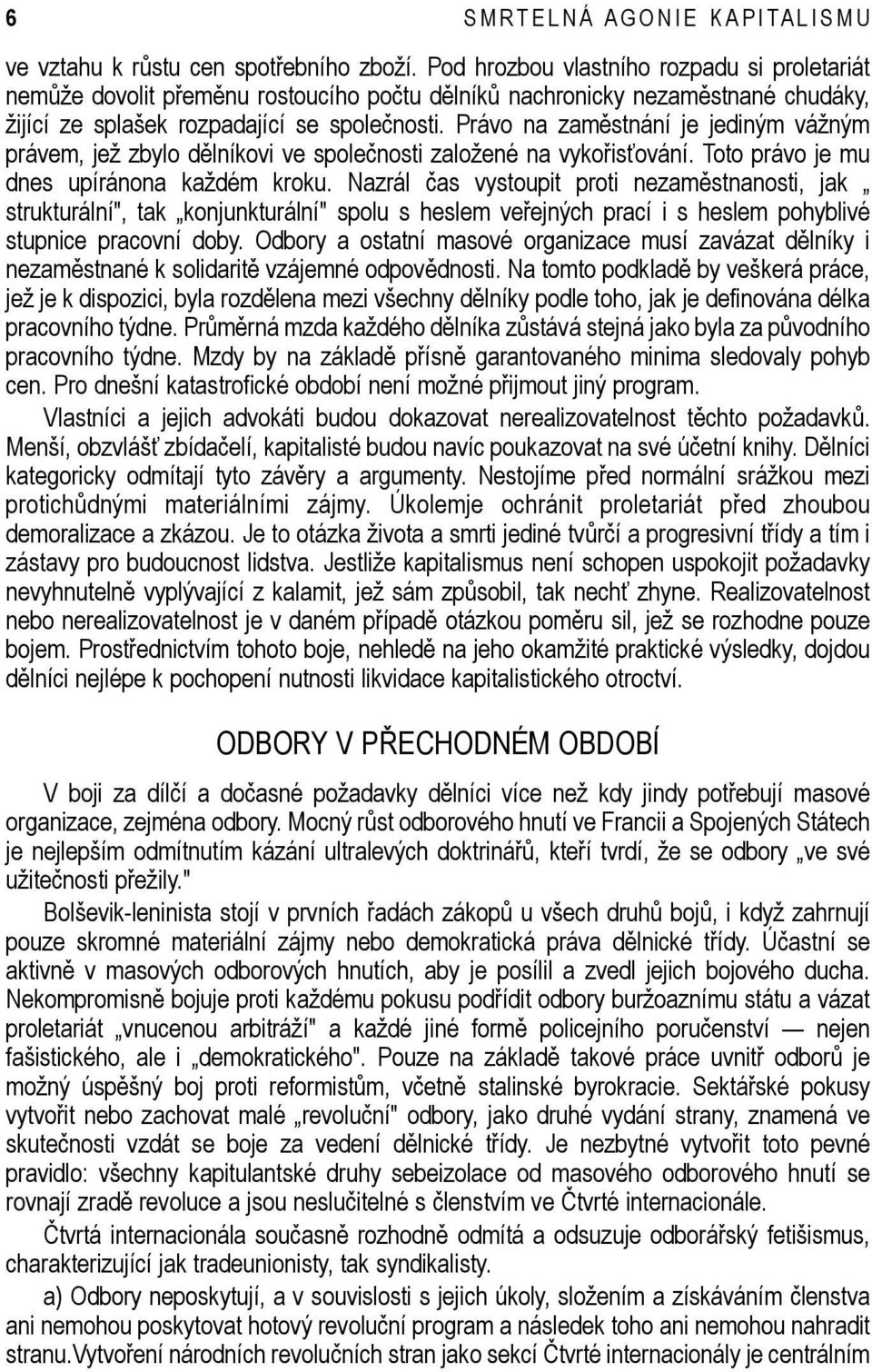 Právo na zaměstnání je jediným vážným právem, jež zbylo dělníkovi ve společnosti založené na vykořisťování. Toto právo je mu dnes upíránona každém kroku.