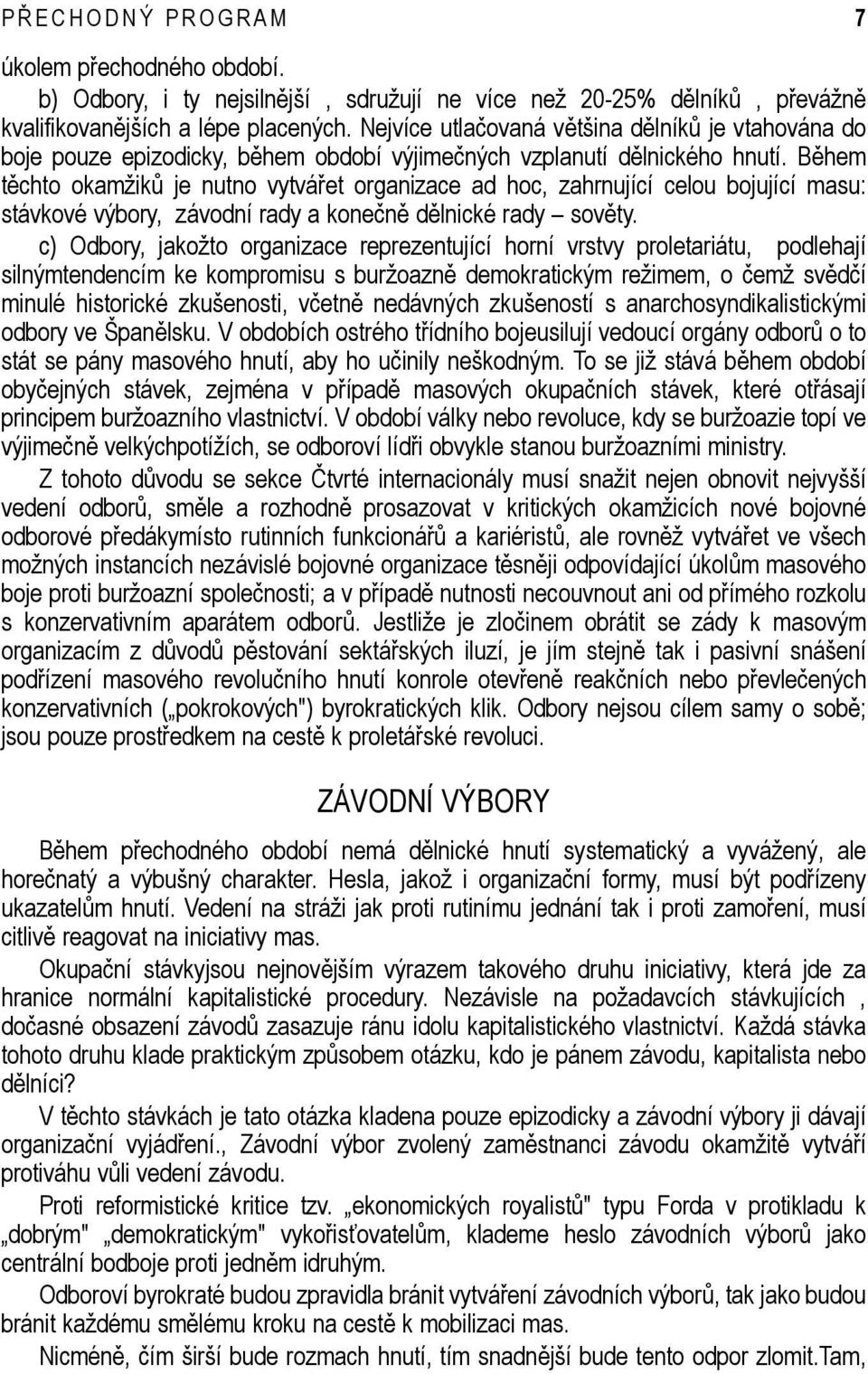 Během těchto okamžiků je nutno vytvářet organizace ad hoc, zahrnující celou bojující masu: stávkové výbory, závodní rady a konečně dělnické rady sověty.