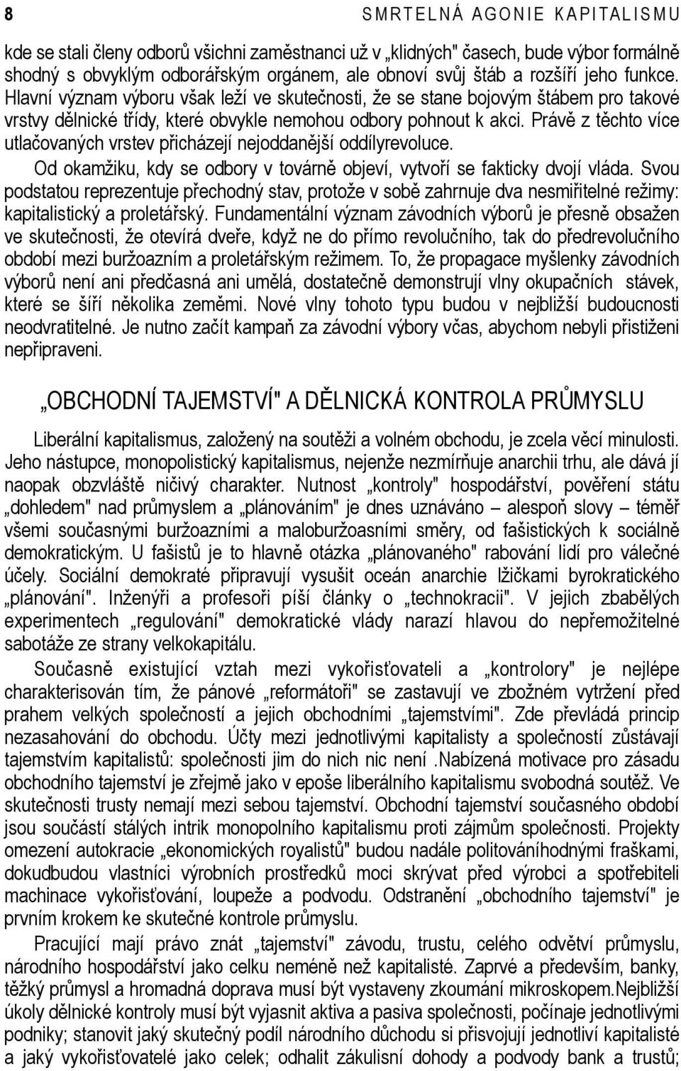 Právě z těchto více utlačovaných vrstev přicházejí nejoddanější oddílyrevoluce. Od okamžiku, kdy se odbory v továrně objeví, vytvoří se fakticky dvojí vláda.