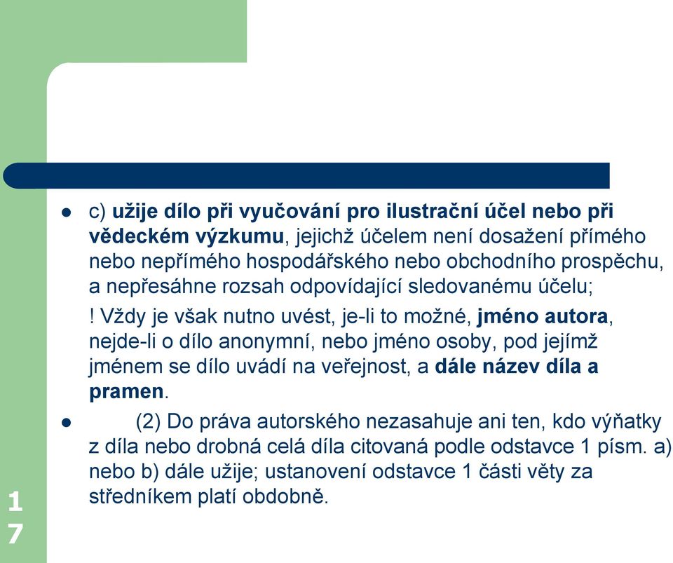 Vždy je však nutno uvést, je-li to možné, jméno autora, nejde-li o dílo anonymní, nebo jméno osoby, pod jejímž jménem se dílo uvádí na veřejnost, a