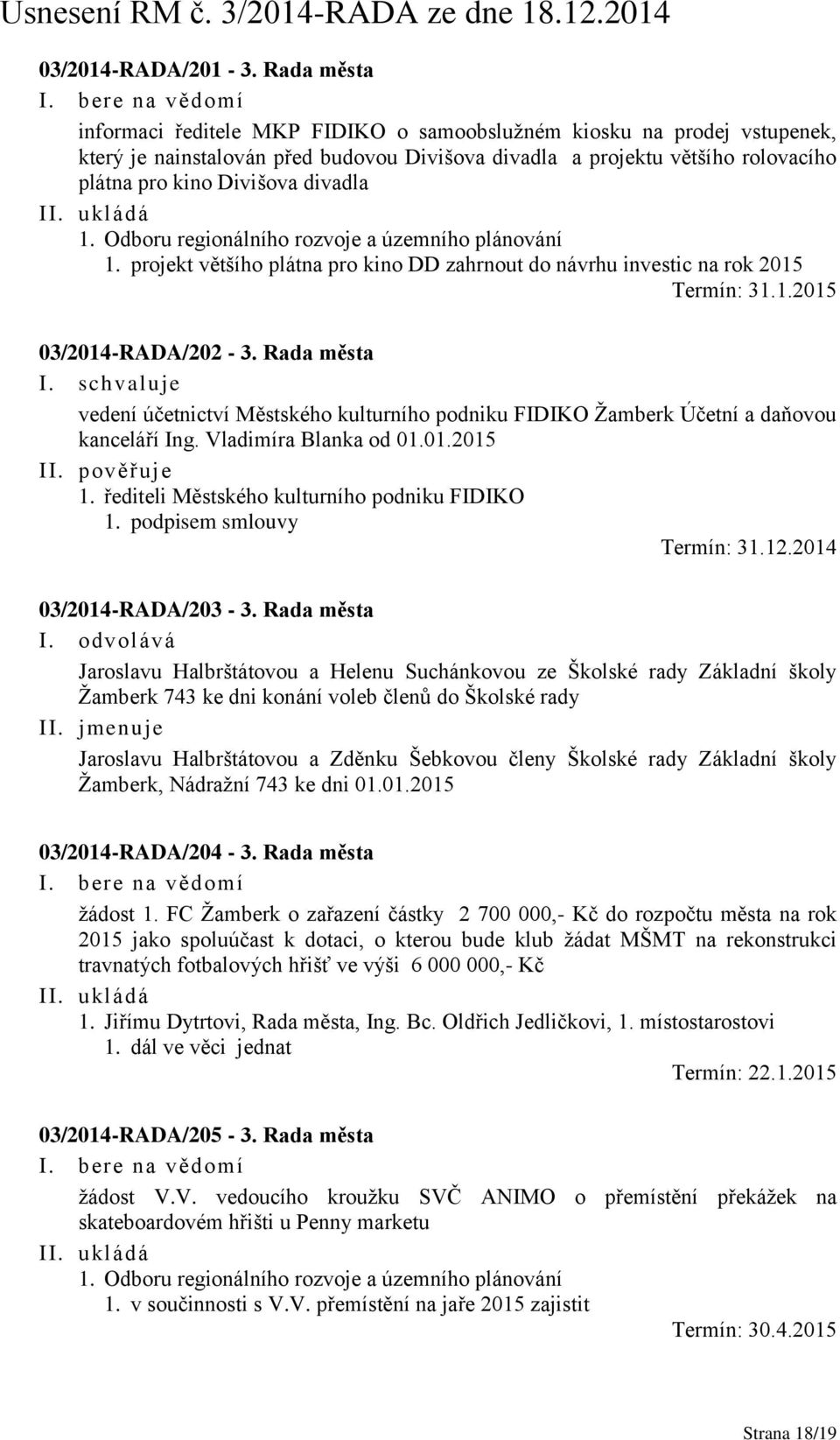 II. ukládá 1. Odboru regionálního rozvoje a územního plánování 1. projekt většího plátna pro kino DD zahrnout do návrhu investic na rok 2015 Termín: 31.1.2015 03/2014-RADA/202-3.