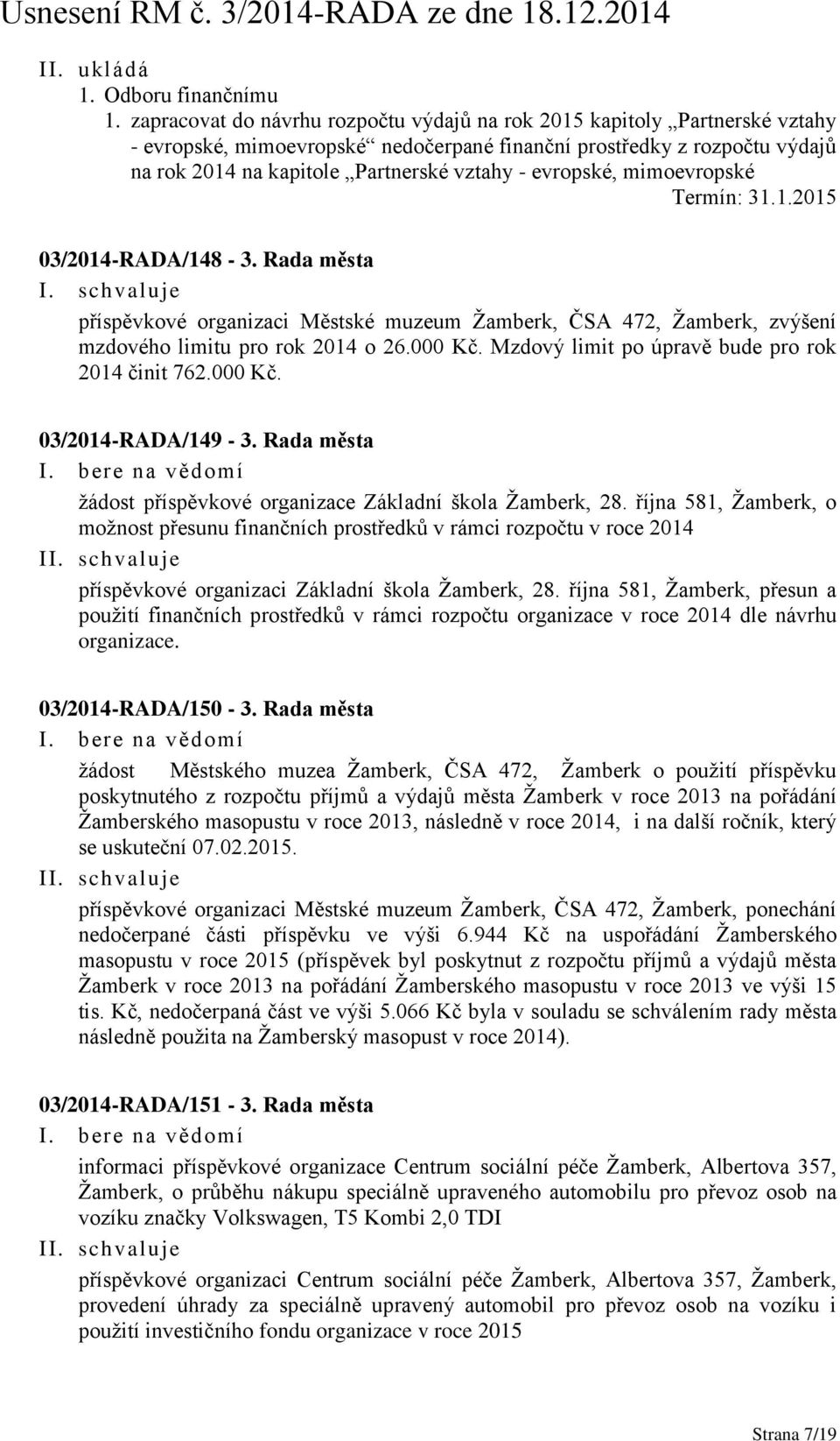 evropské, mimoevropské Termín: 31.1.2015 03/2014-RADA/148-3. Rada města příspěvkové organizaci Městské muzeum Žamberk, ČSA 472, Žamberk, zvýšení mzdového limitu pro rok 2014 o 26.000 Kč.