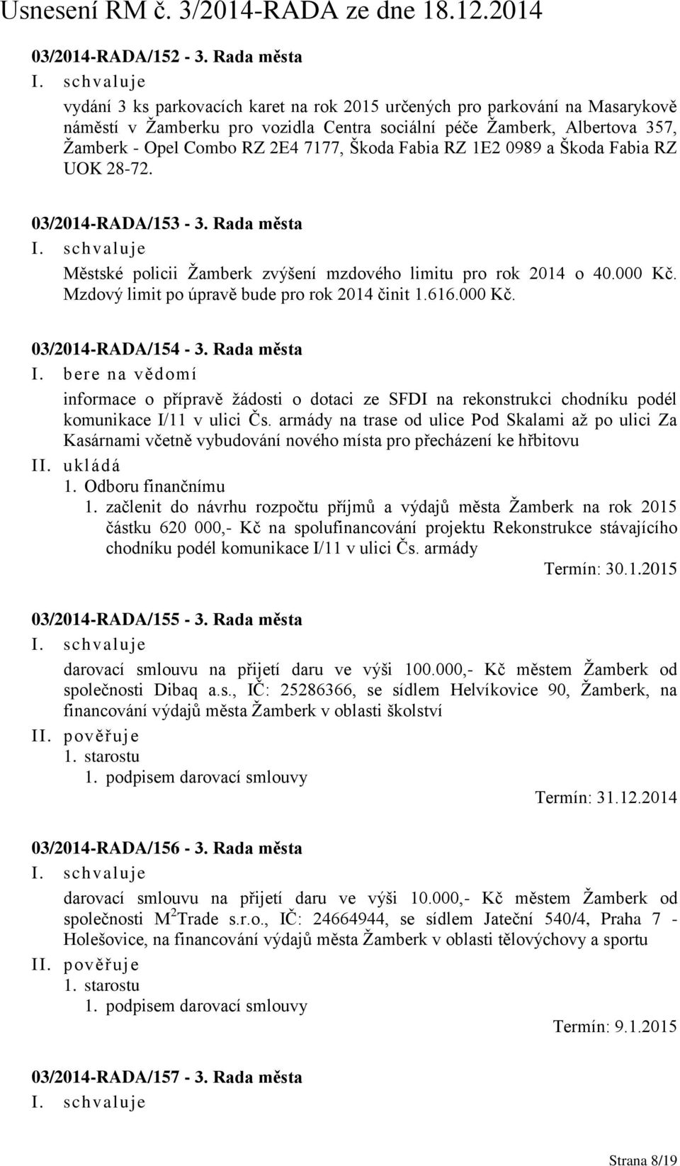 Škoda Fabia RZ 1E2 0989 a Škoda Fabia RZ UOK 28-72. 03/2014-RADA/153-3. Rada města Městské policii Žamberk zvýšení mzdového limitu pro rok 2014 o 40.000 Kč.