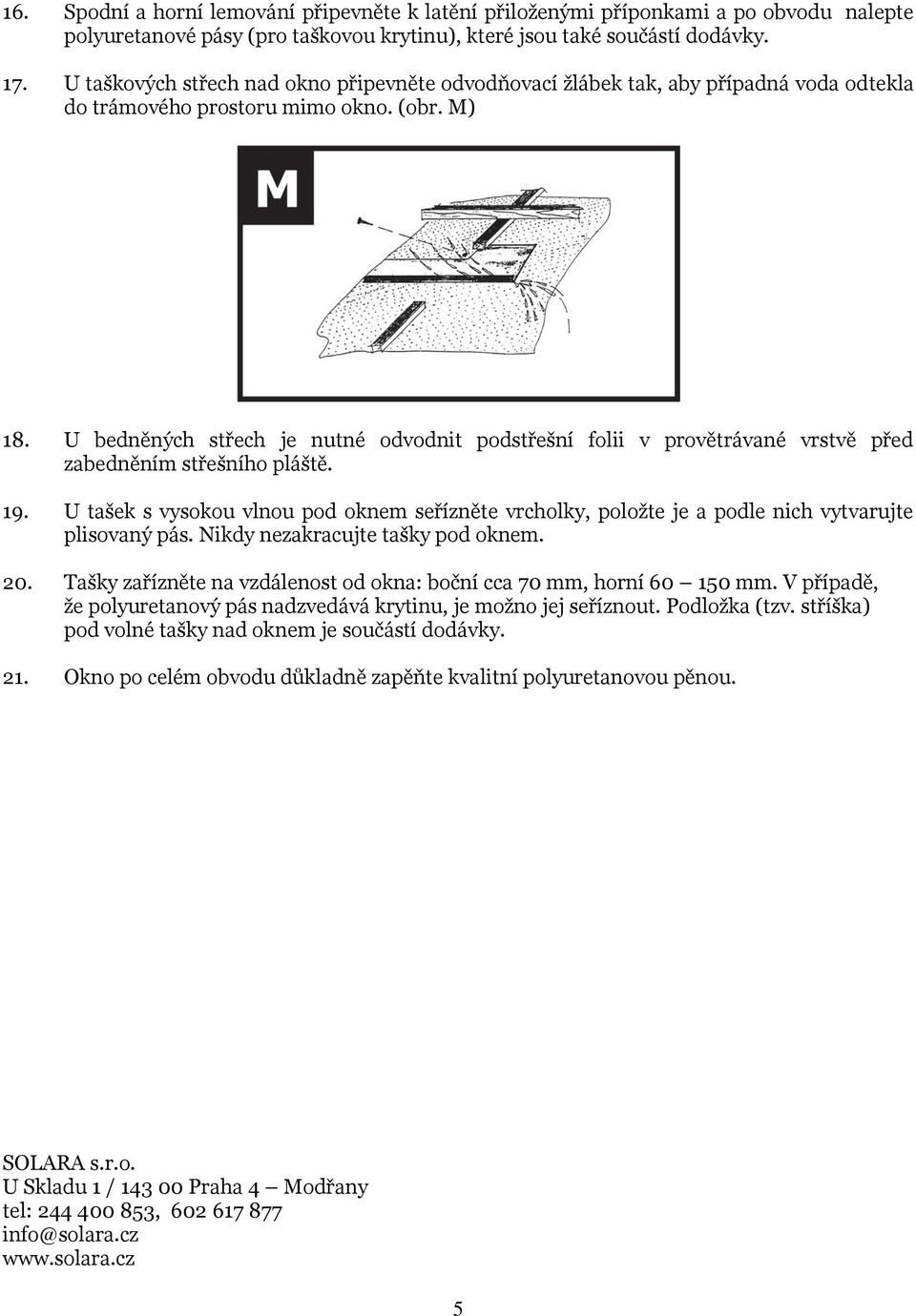U bedněných střech je nutné odvodnit podstřešní folii v provětrávané vrstvě před zabedněním střešního pláště. 19.
