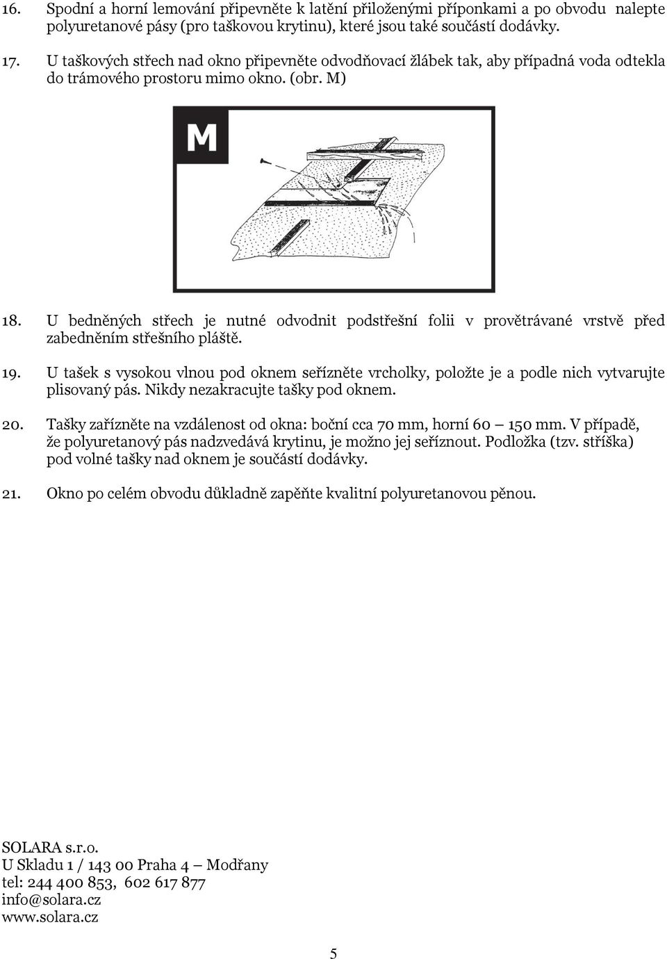 U bedněných střech je nutné odvodnit podstřešní folii v provětrávané vrstvě před zabedněním střešního pláště. 19.