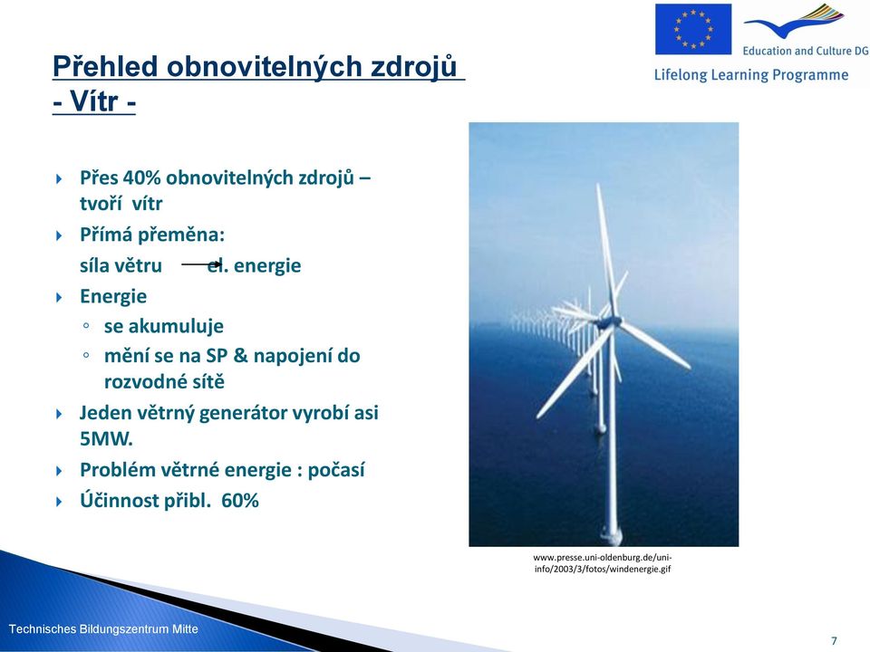 energie Energie se akumuluje mění se na SP & napojení do rozvodné sítě Jeden větrný