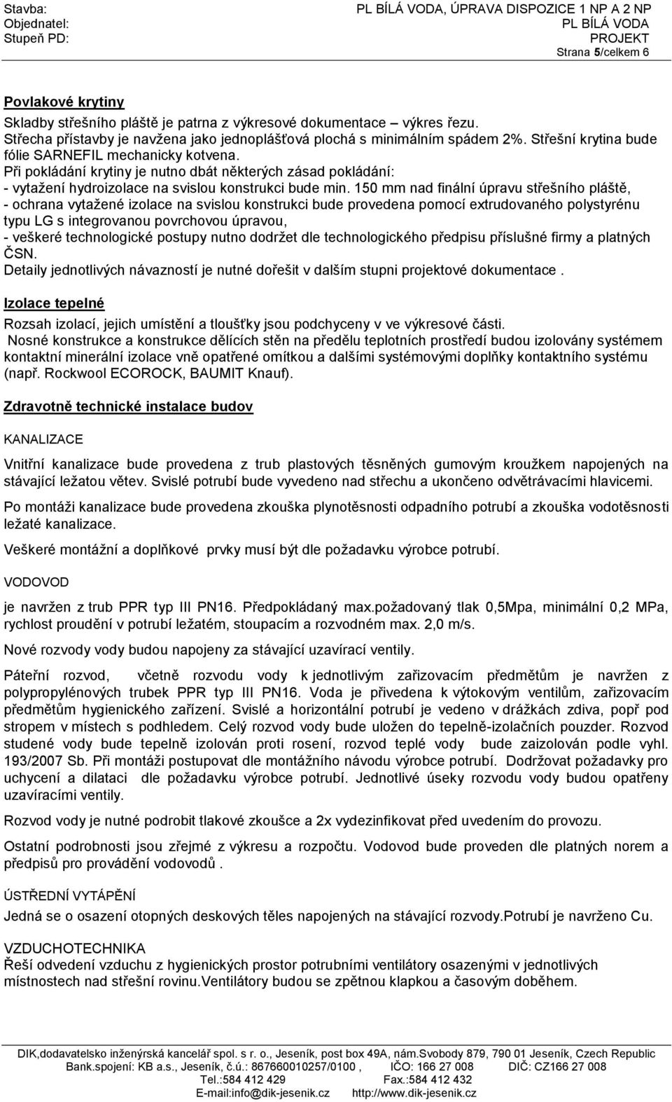 Při pokládání krytiny je nutno dbát některých zásad pokládání: - vytažení hydroizolace na svislou konstrukci bude min.