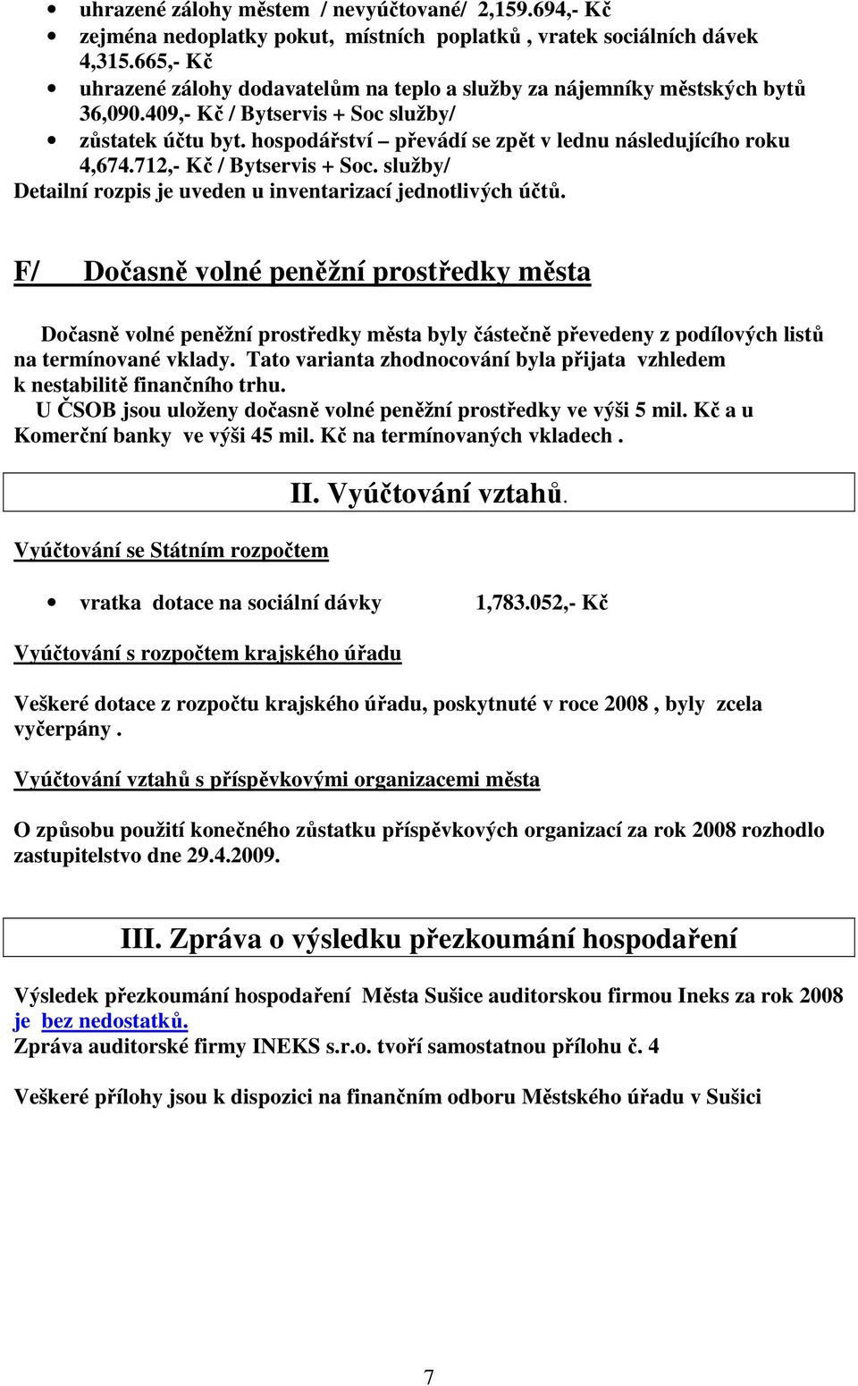 hospodářství převádí se zpět v lednu následujícího roku 4,674.712,- Kč / Bytservis + Soc. služby/ Detailní rozpis je uveden u inventarizací jednotlivých účtů.