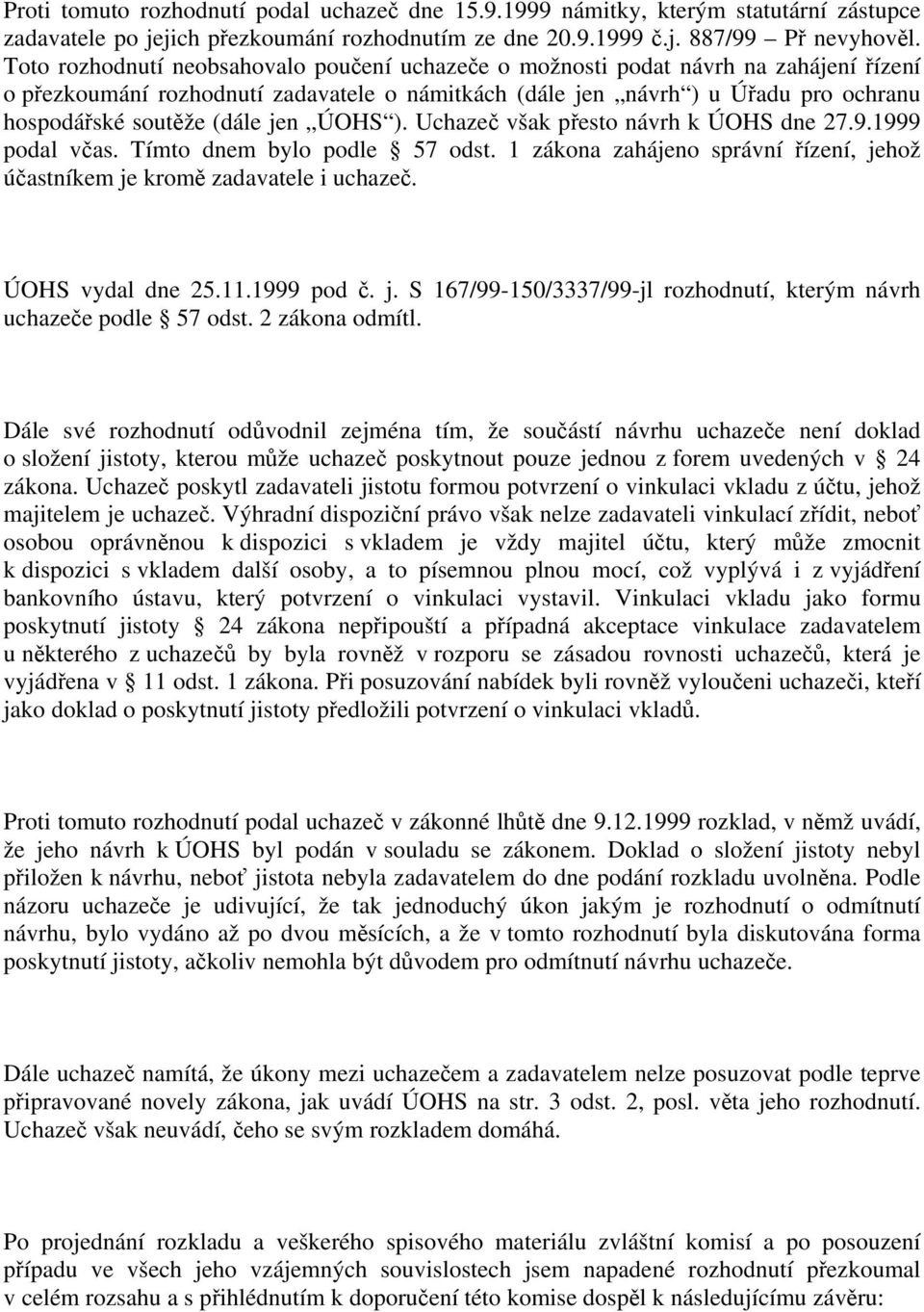 jen ÚOHS ). Uchazeč však přesto návrh k ÚOHS dne 27.9.1999 podal včas. Tímto dnem bylo podle 57 odst. 1 zákona zahájeno správní řízení, jehož účastníkem je kromě zadavatele i uchazeč.