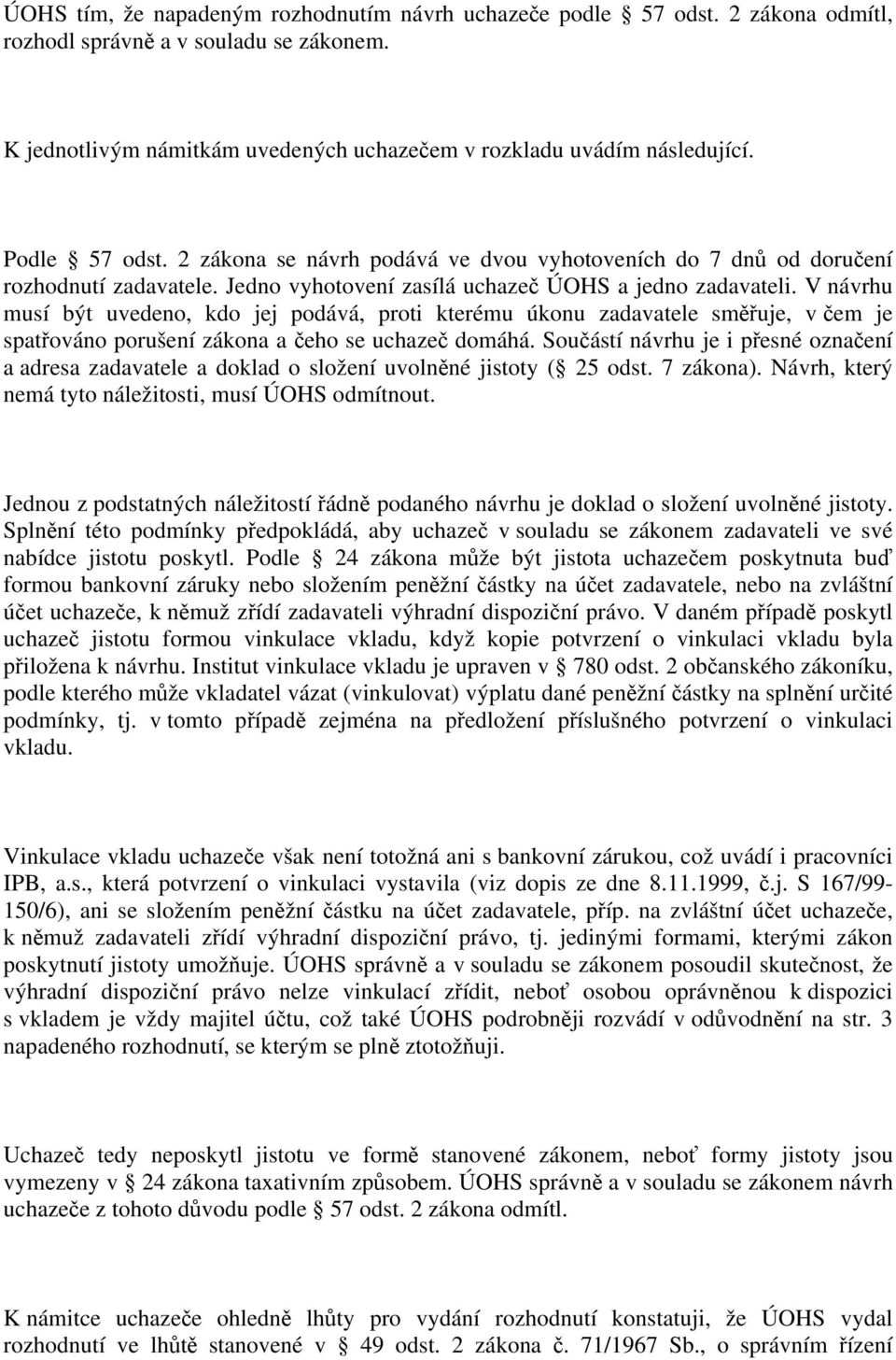 V návrhu musí být uvedeno, kdo jej podává, proti kterému úkonu zadavatele směřuje, v čem je spatřováno porušení zákona a čeho se uchazeč domáhá.