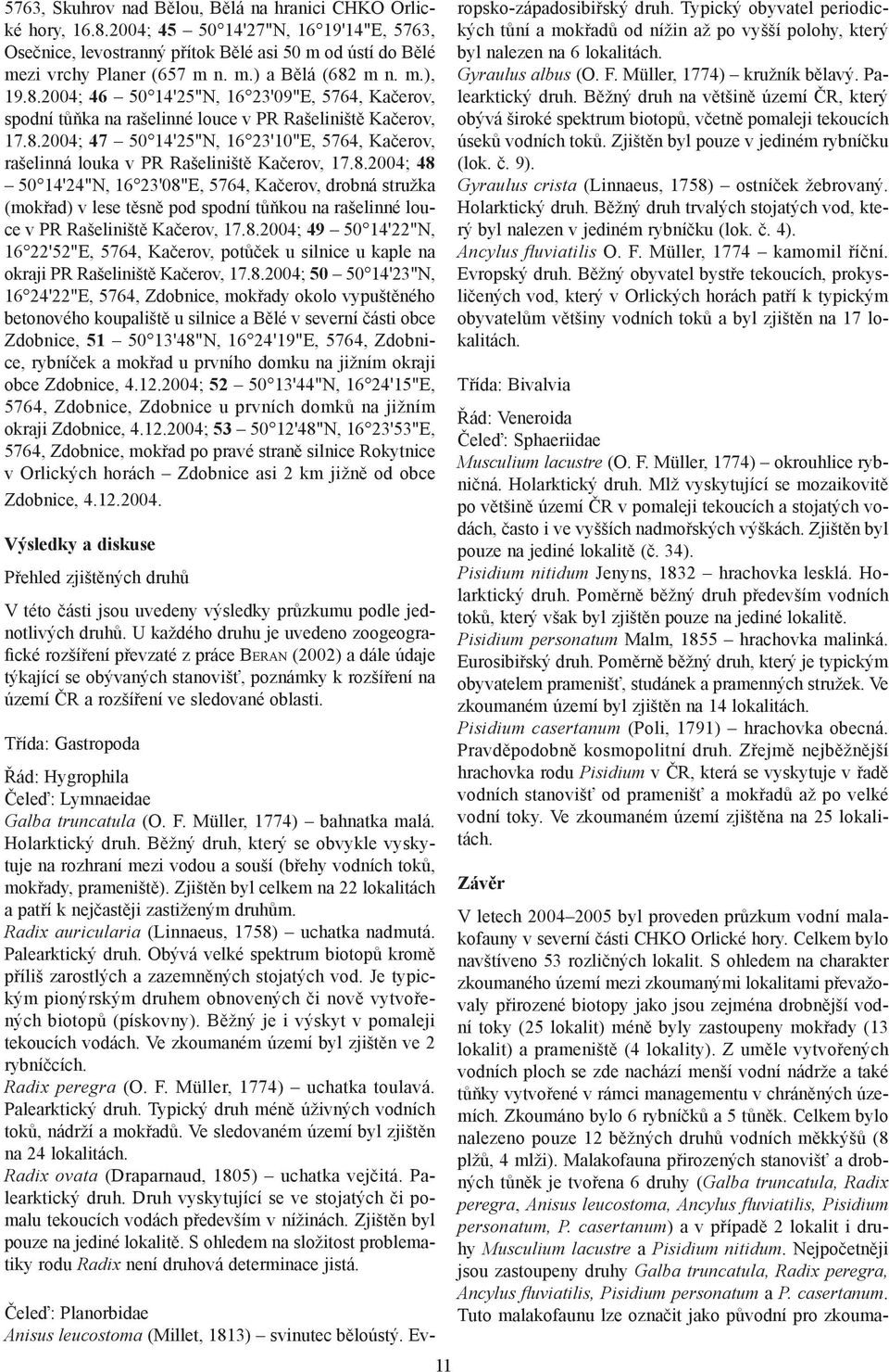 8.2004; 48 50 14'24"N, 16 23'08"E, 5764, Kačerov, drobná stružka (mokřad) v lese těsně pod spodní tůňkou na rašelinné louce v PR Rašeliniště Kačerov, 17.8.2004; 49 50 14'22"N, 16 22'52"E, 5764, Kačerov, potůček u silnice u kaple na okraji PR Rašeliniště Kačerov, 17.