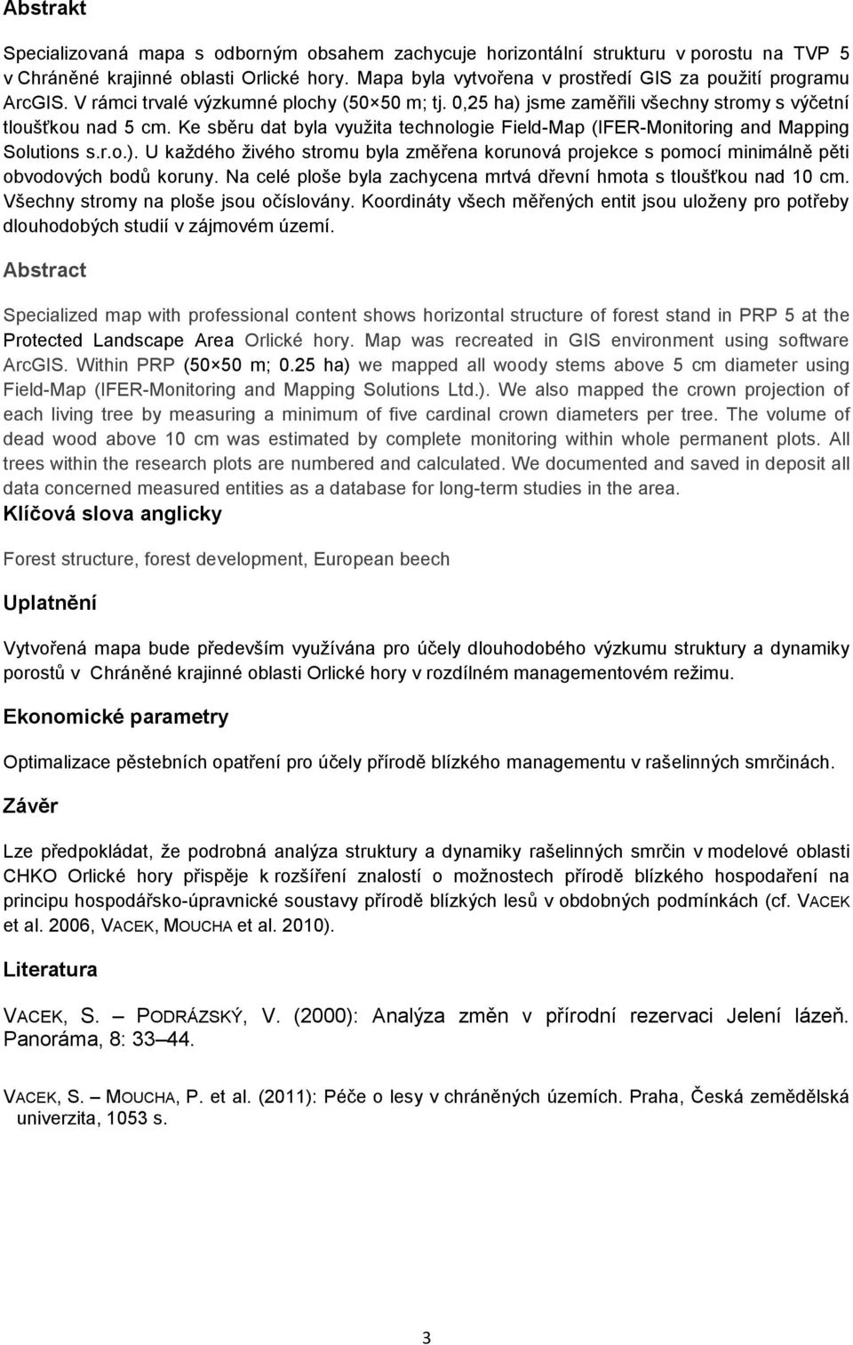 Ke sběru dat byla využita technologie Field-Map (IFER-Monitoring and Mapping Solutions s.r.o.). U každého živého stromu byla změřena korunová projekce s pomocí minimálně pěti obvodových bodů koruny.