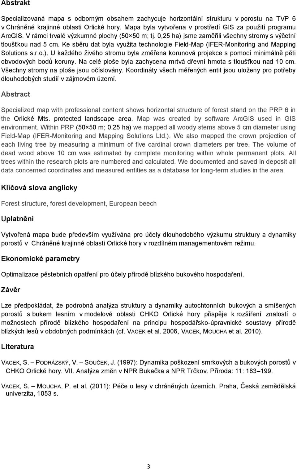 Ke sběru dat byla využita technologie Field-Map (IFER-Monitoring and Mapping Solutions s.r.o.). U každého živého stromu byla změřena korunová projekce s pomocí minimálně pěti obvodových bodů koruny.