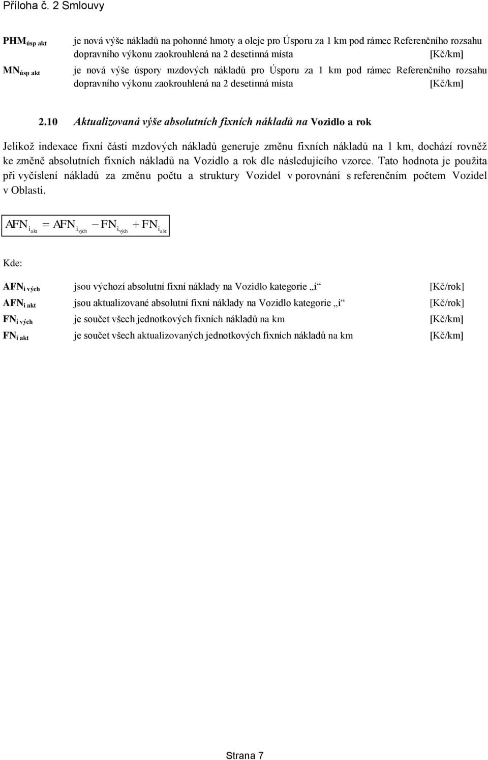 10 Aktualzovaná výše absolutních fxních nákladů na Vozdlo a rok Jelkož ndexace fxní část mzdo nákladů generuje změnu fxních nákladů na 1 km, dochází rovněž ke změně absolutních fxních nákladů na