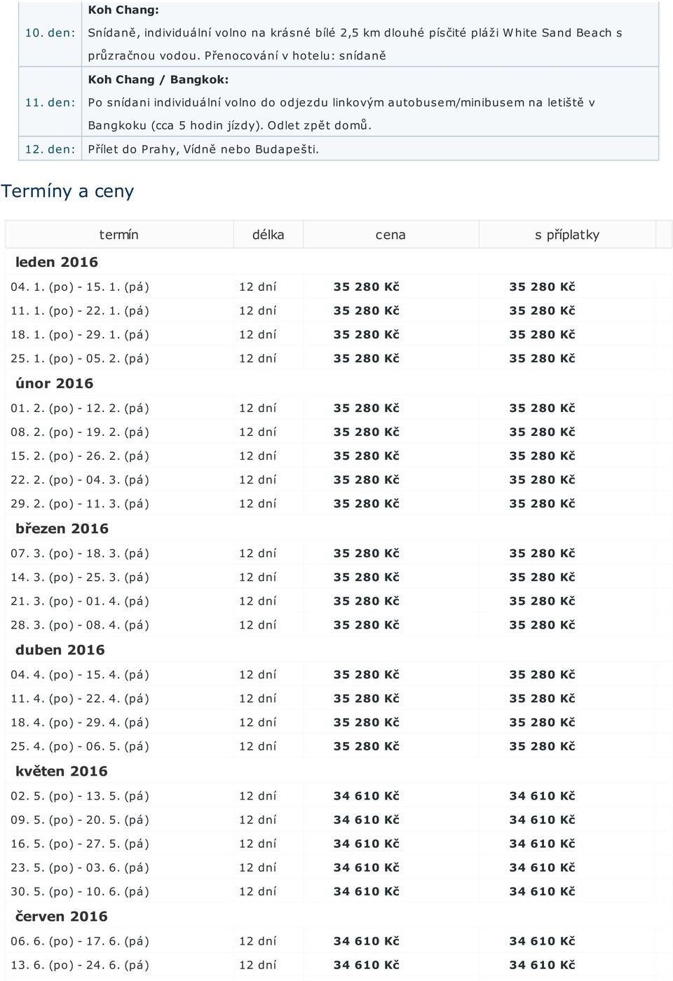 Termíny a ceny termín délka cena s příplatky leden 2016 04. 1. (po) - 15. 1. (pá) 12 dní 35 280 Kč 35 280 Kč 11. 1. (po) - 22. 1. (pá) 12 dní 35 280 Kč 35 280 Kč 18. 1. (po) - 29. 1. (pá) 12 dní 35 280 Kč 35 280 Kč 25.