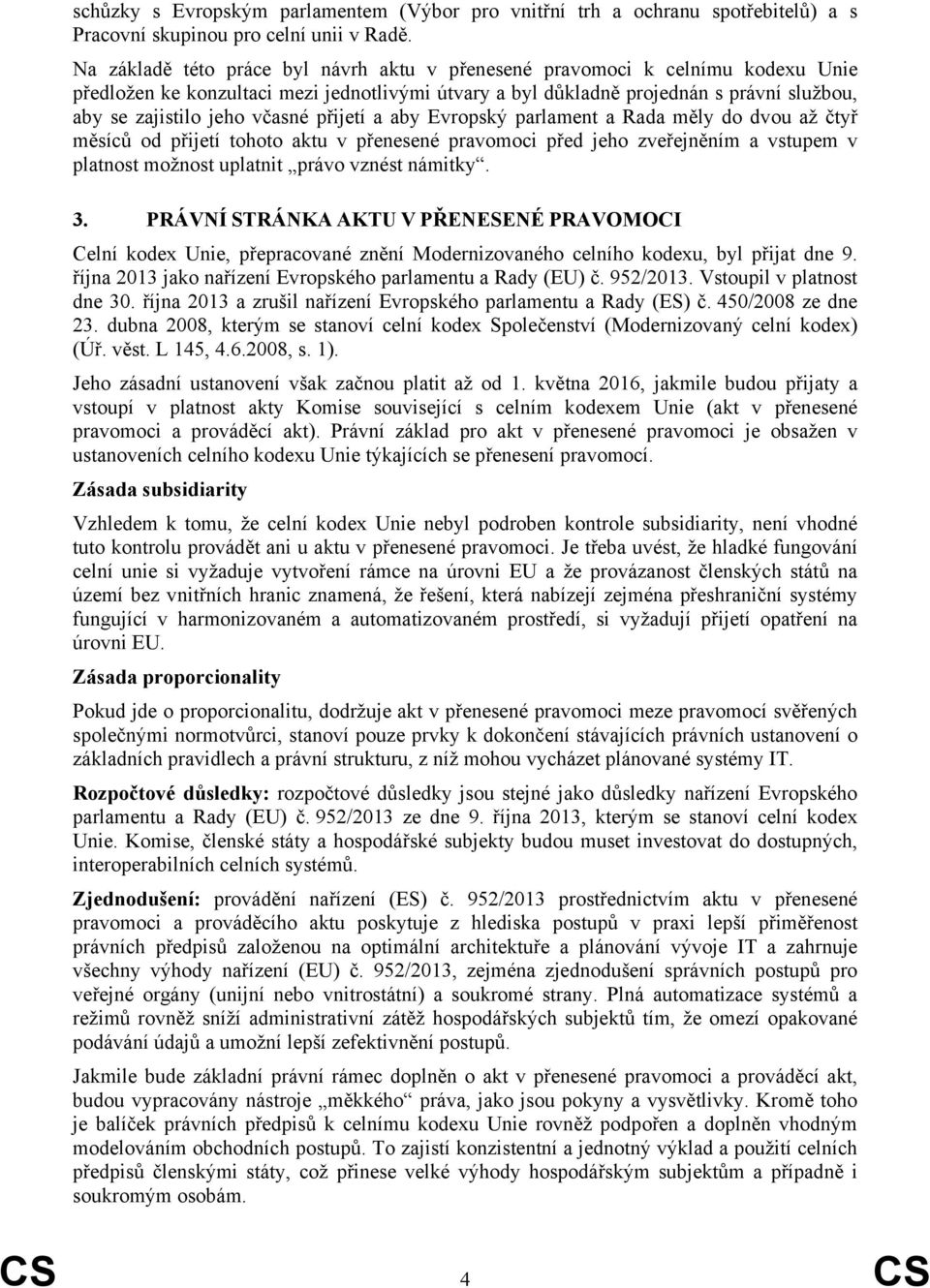 včasné přijetí a aby Evropský parlament a Rada měly do dvou až čtyř měsíců od přijetí tohoto aktu v přenesené pravomoci před jeho zveřejněním a vstupem v platnost možnost uplatnit právo vznést