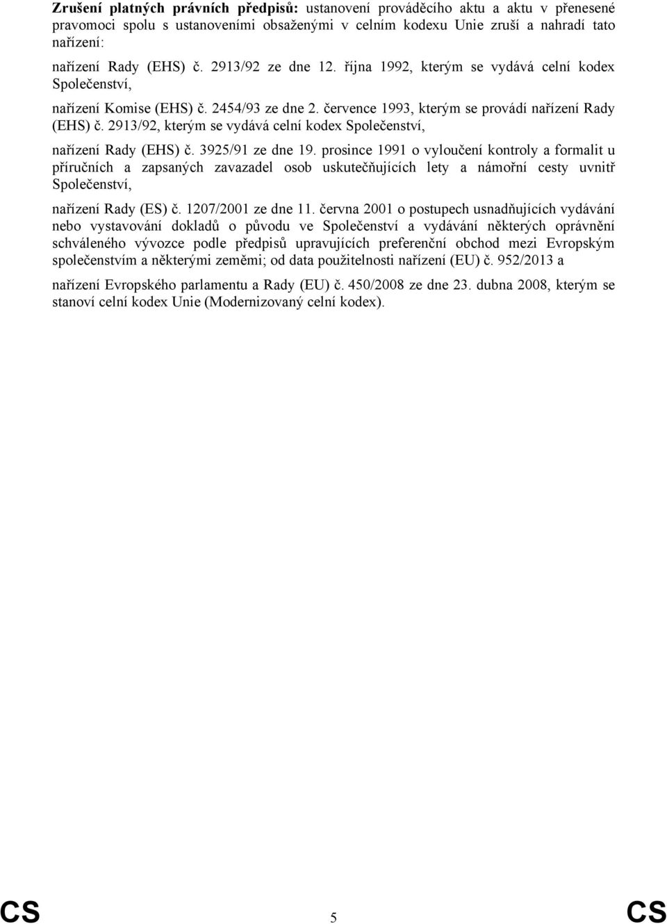 2913/92, kterým se vydává celní kodex Společenství, nařízení Rady (EHS) č. 3925/91 ze dne 19.