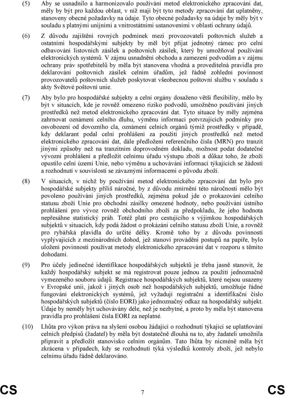 (6) Z důvodu zajištění rovných podmínek mezi provozovateli poštovních služeb a ostatními hospodářskými subjekty by měl být přijat jednotný rámec pro celní odbavování listovních zásilek a poštovních