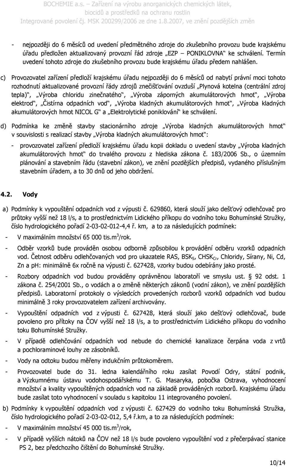 c) Provozovatel zařízení předloží krajskému úřadu nejpozději do 6 měsíců od nabytí právní moci tohoto rozhodnutí aktualizované provozní řády zdrojů znečišťování ovzduší Plynová kotelna (centrální