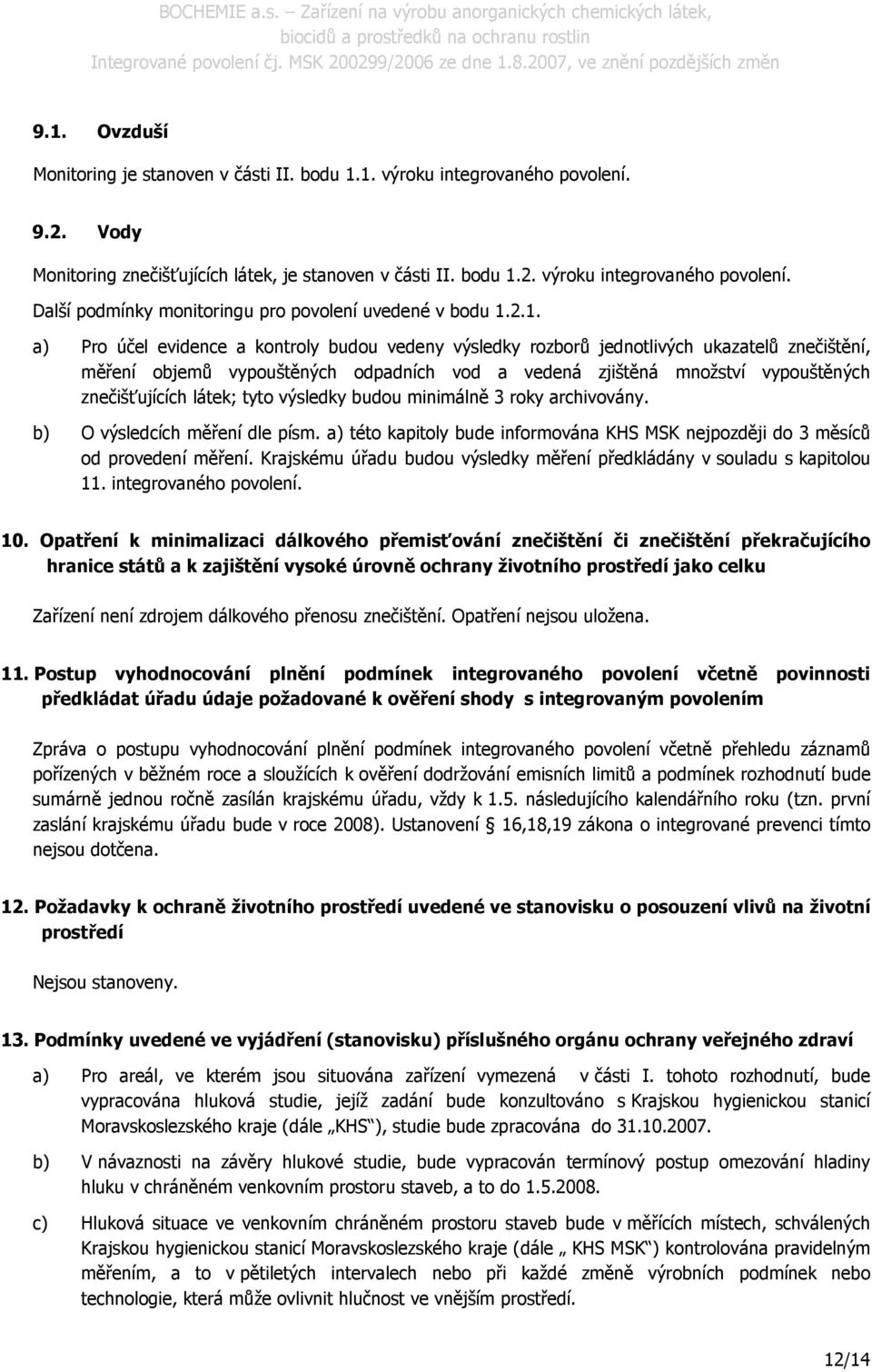 látek; tyto výsledky budou minimálně 3 roky archivovány. b) O výsledcích měření dle písm. a) této kapitoly bude informována KHS MSK nejpozději do 3 měsíců od provedení měření.