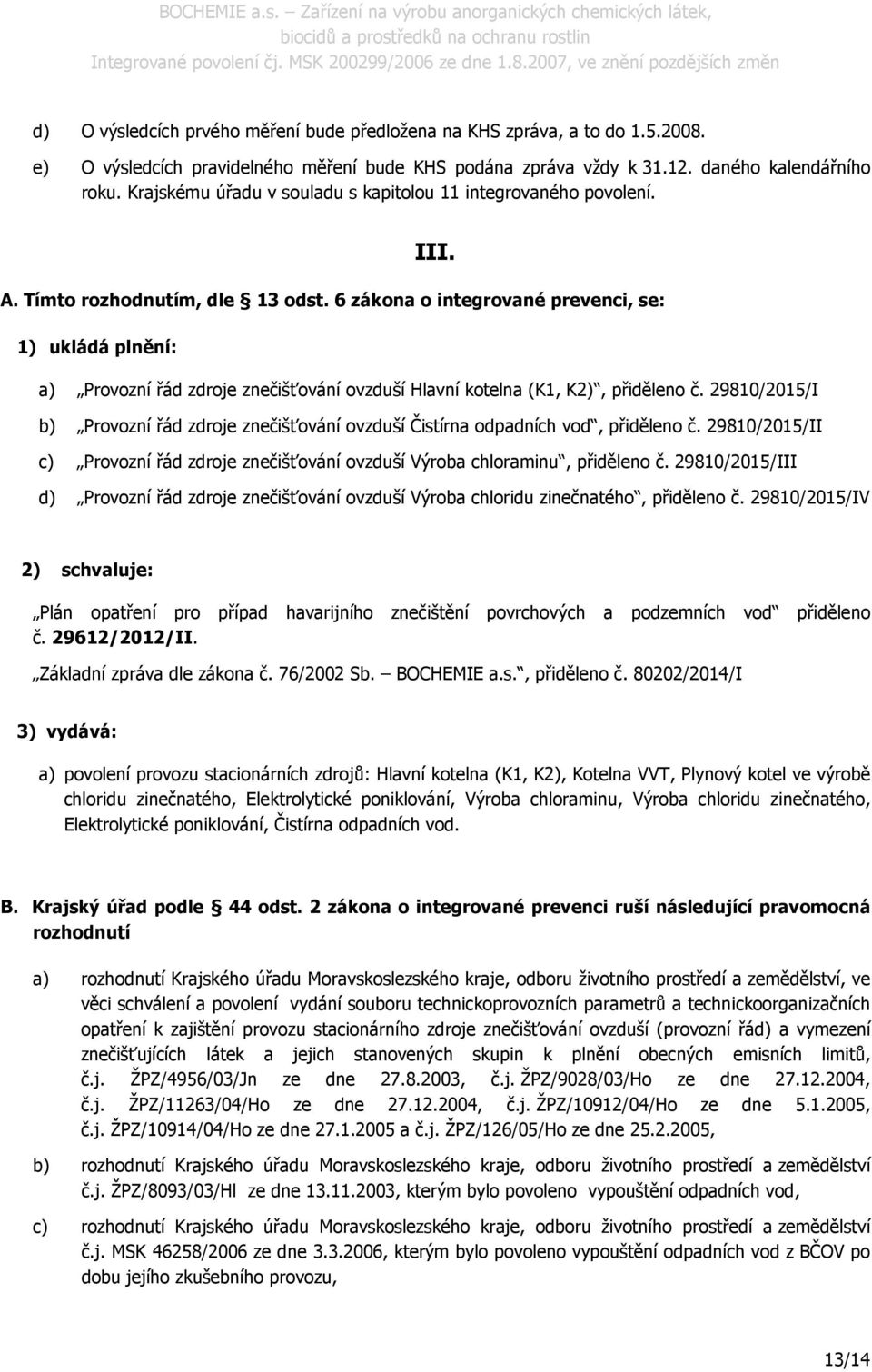 6 zákona o integrované prevenci, se: 1) ukládá plnění: a) Provozní řád zdroje znečišťování ovzduší Hlavní kotelna (K1, K2), přiděleno č.