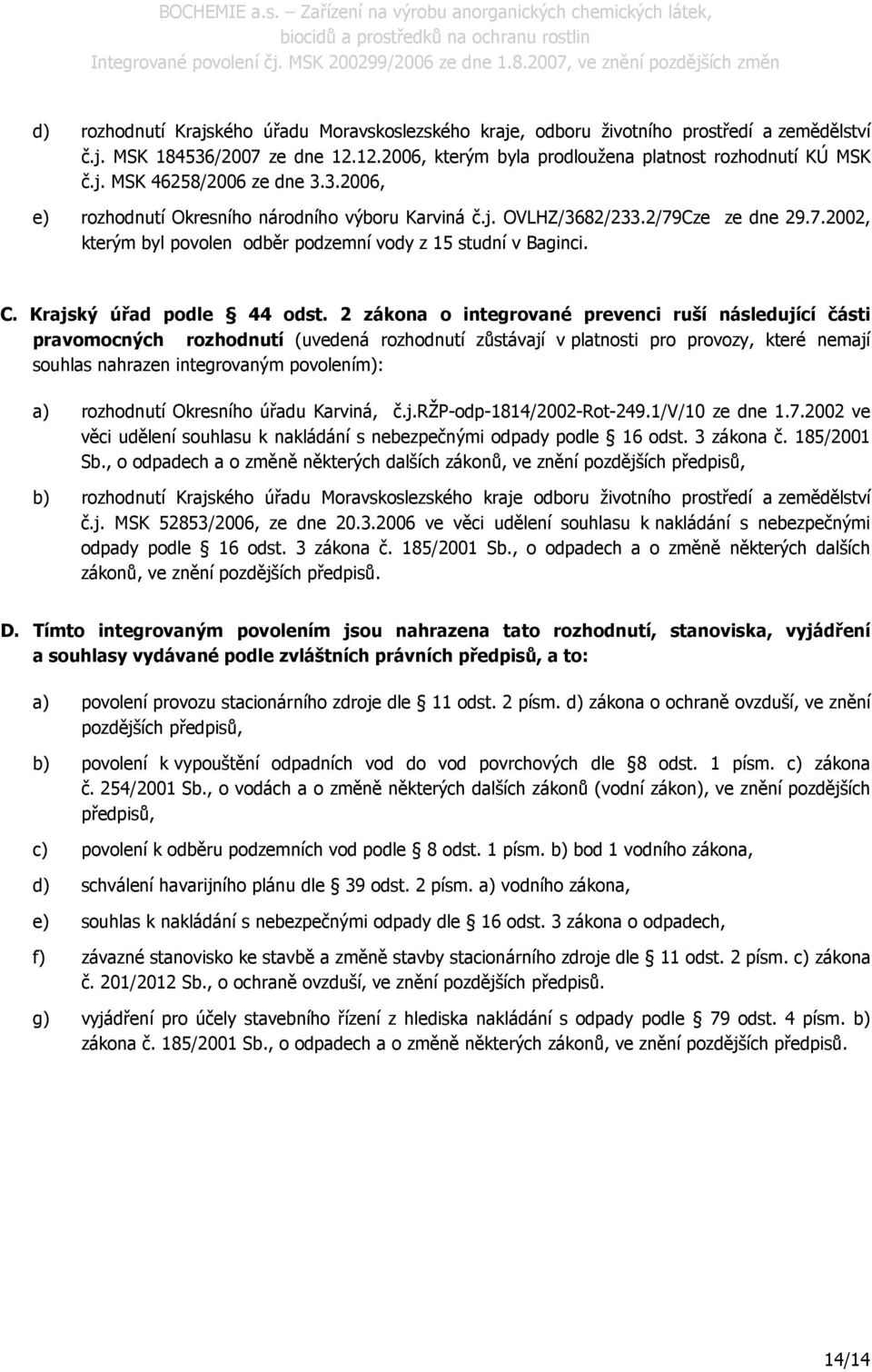 2 zákona o integrované prevenci ruší následující části pravomocných rozhodnutí (uvedená rozhodnutí zůstávají v platnosti pro provozy, které nemají souhlas nahrazen integrovaným povolením): a)