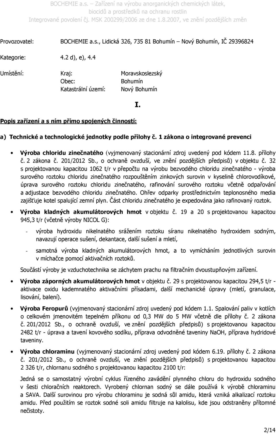 1 zákona o integrované prevenci Výroba chloridu zinečnatého (vyjmenovaný stacionární zdroj uvedený pod kódem 11.8. přílohy č. 2 zákona č. 201/2012 Sb.