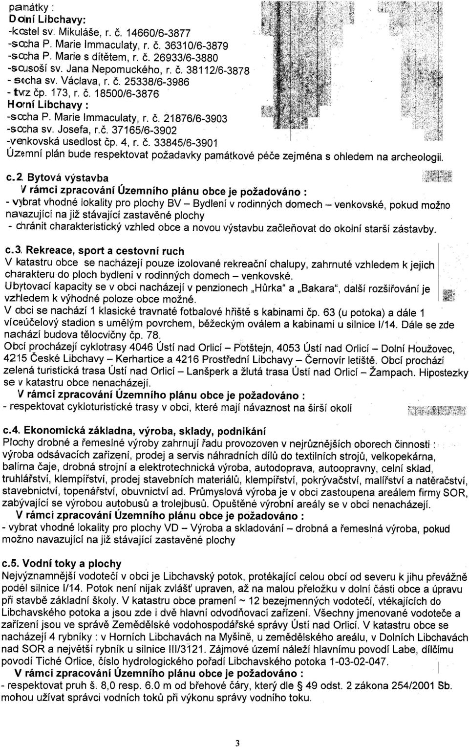 c.2. Bytová výstavba -vybrat vhodné lokality pro plochy BV -Bydlení v rodinných domech -venkovské, pokud možno navazující na již stávající zastavìné plochy -chránit charakteristický vzhled obce a