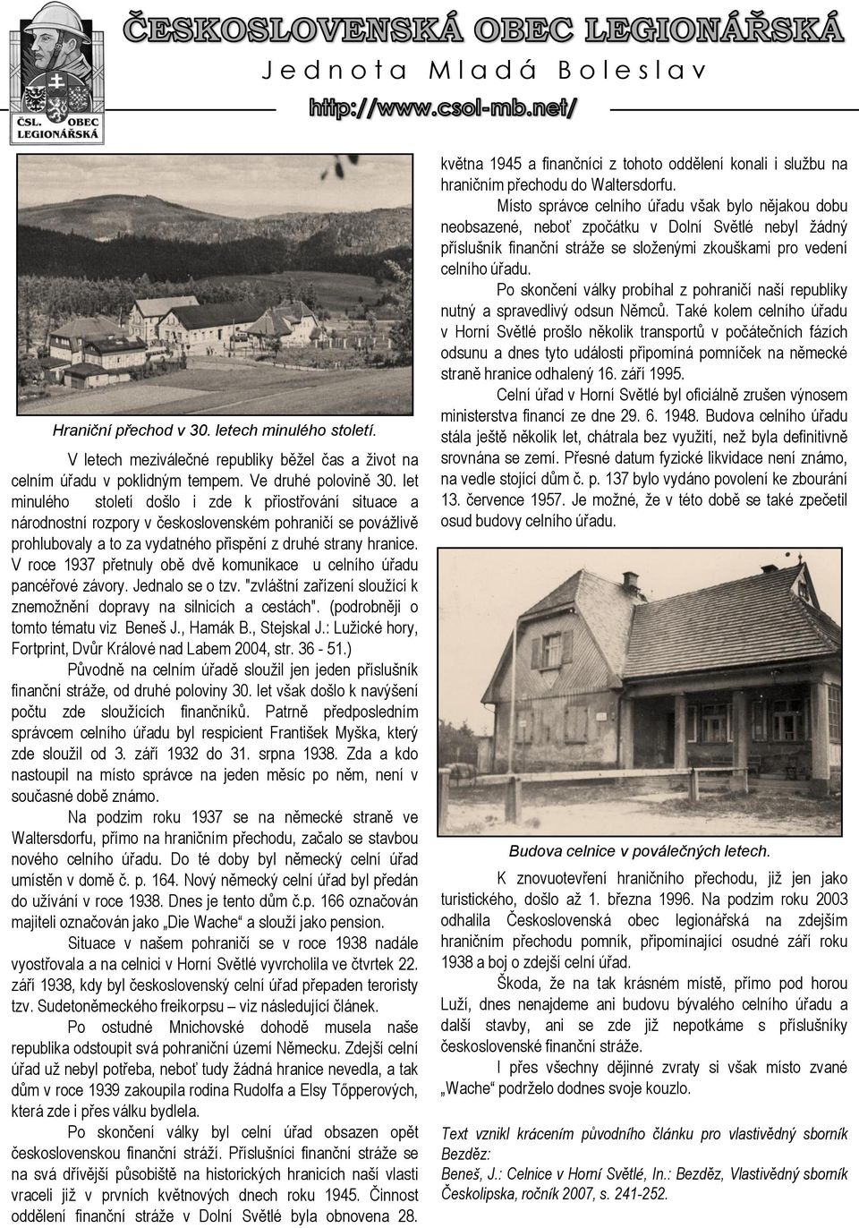 V roce 1937 přetnuly obě dvě komunikace u celního úřadu pancéřové závory. Jednalo se o tzv. "zvláštní zařízení sloužící k znemožnění dopravy na silnicích a cestách".