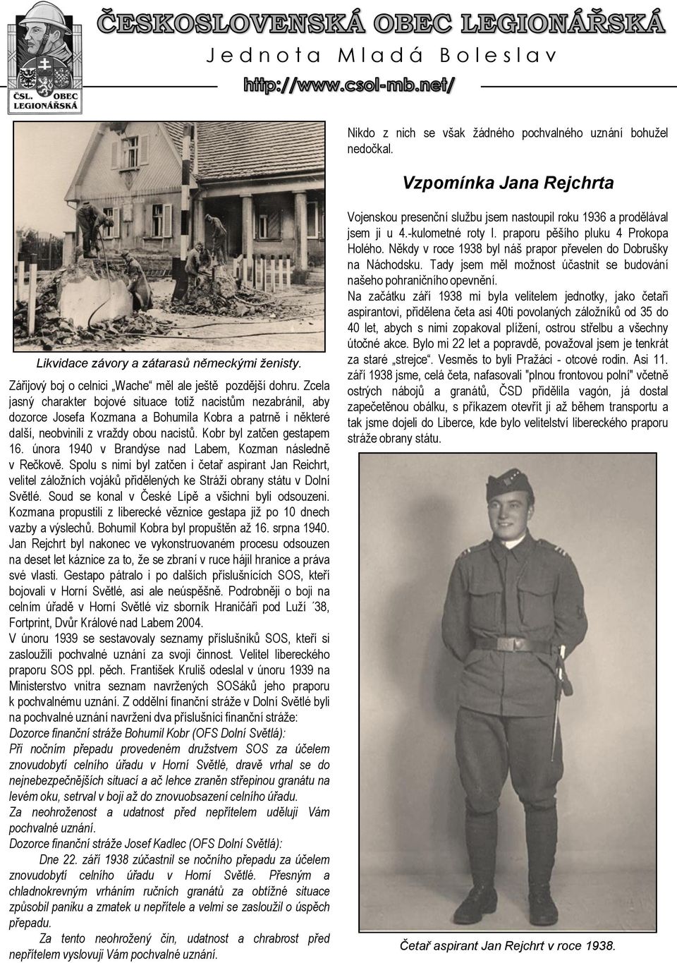 února 1940 v Brandýse nad Labem, Kozman následně v Rečkově. Spolu s nimi byl zatčen i četař aspirant Jan Reichrt, velitel záložních vojáků přidělených ke Stráži obrany státu v Dolní Světlé.
