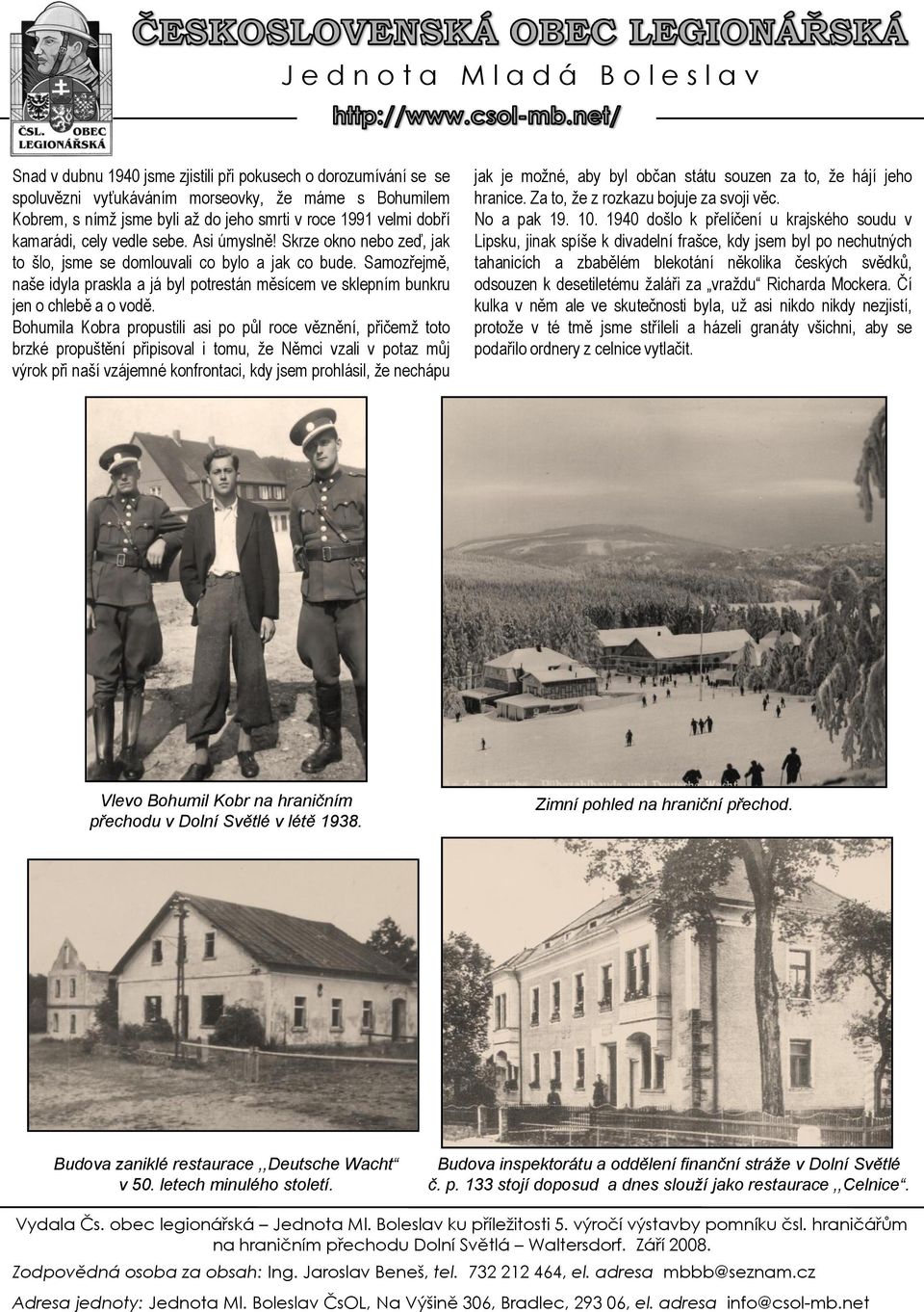 Samozřejmě, naše idyla praskla a já byl potrestán měsícem ve sklepním bunkru jen o chlebě a o vodě.