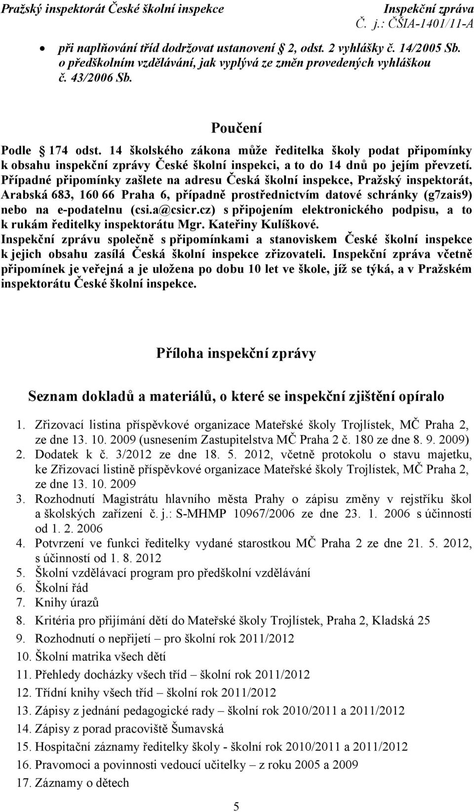 Případné připomínky zašlete na adresu Česká školní inspekce, Pražský inspektorát, Arabská 683, 160 66 Praha 6, případně prostřednictvím datové schránky (g7zais9) nebo na e-podatelnu (csi.a@csicr.