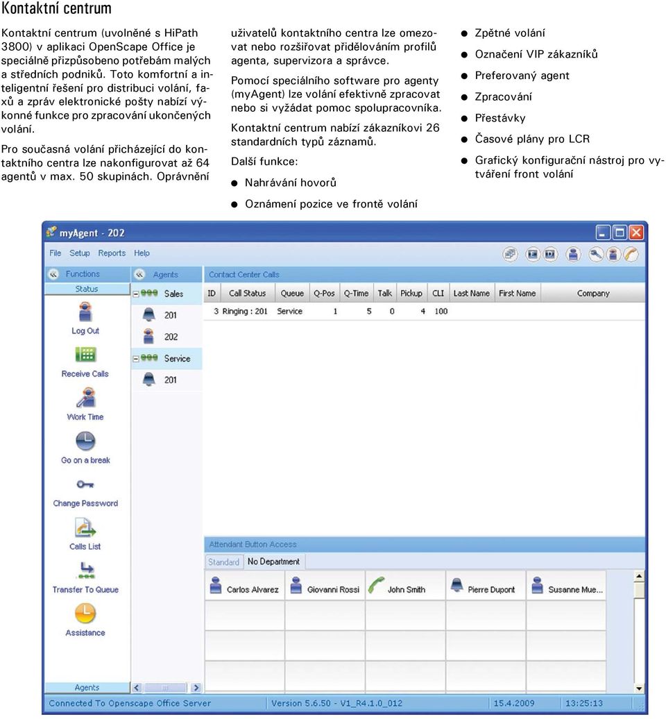 Pro současná volání přicházející do kontaktního centra lze nakonfigurovat až 64 agentů v max. 50 skupinách.