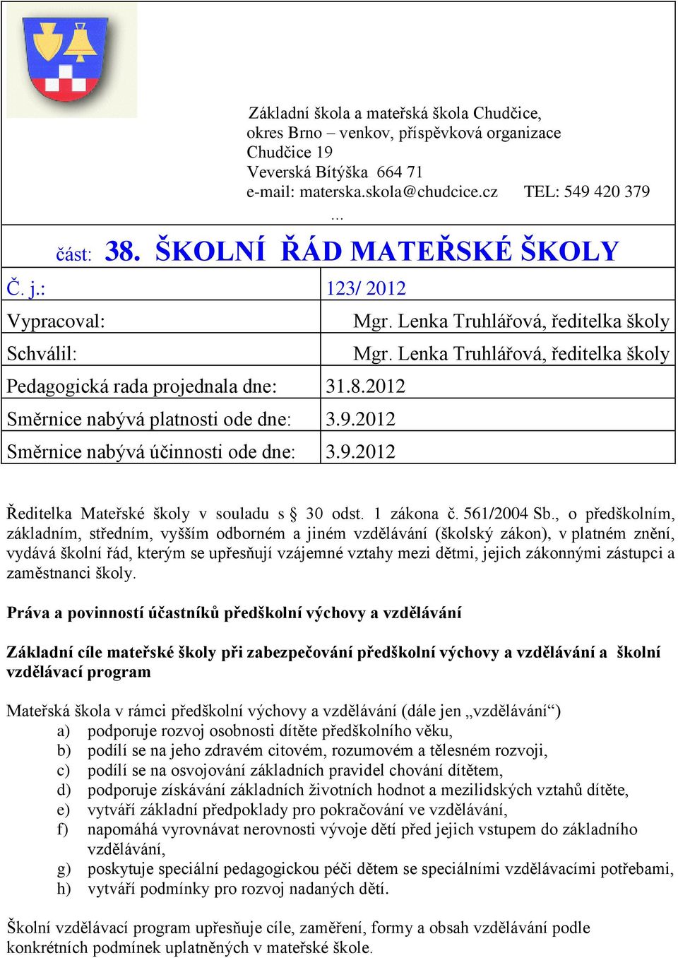 Lenka Truhlářová, ředitelka školy Mgr. Lenka Truhlářová, ředitelka školy Ředitelka Mateřské školy v souladu s 30 odst. 1 zákona č. 561/2004 Sb.