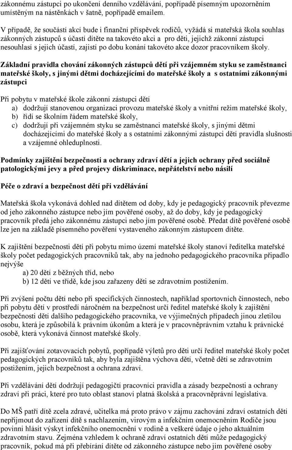 jejich účastí, zajistí po dobu konání takovéto akce dozor pracovníkem školy.