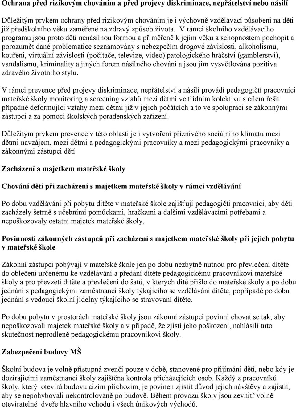 V rámci školního vzdělávacího programu jsou proto děti nenásilnou formou a přiměřeně k jejím věku a schopnostem pochopit a porozumět dané problematice seznamovány s nebezpečím drogové závislosti,