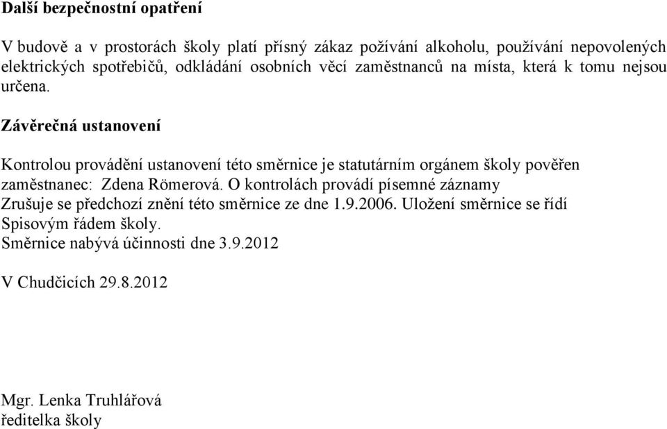 Závěrečná ustanovení Kontrolou provádění ustanovení této směrnice je statutárním orgánem školy pověřen zaměstnanec: Zdena Römerová.