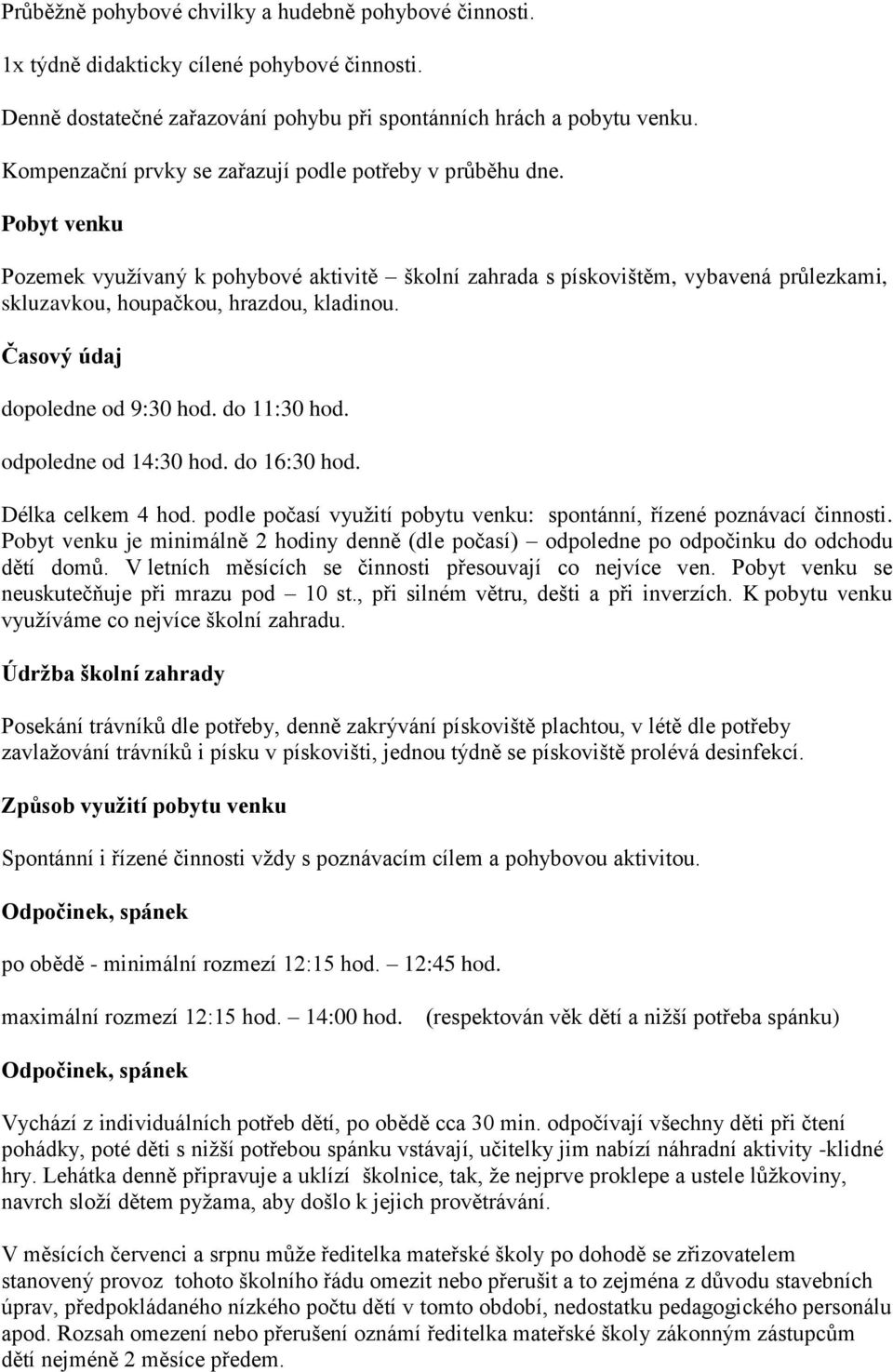 Pobyt venku Pozemek využívaný k pohybové aktivitě školní zahrada s pískovištěm, vybavená průlezkami, skluzavkou, houpačkou, hrazdou, kladinou. Časový údaj dopoledne od 9:30 hod. do 11:30 hod.