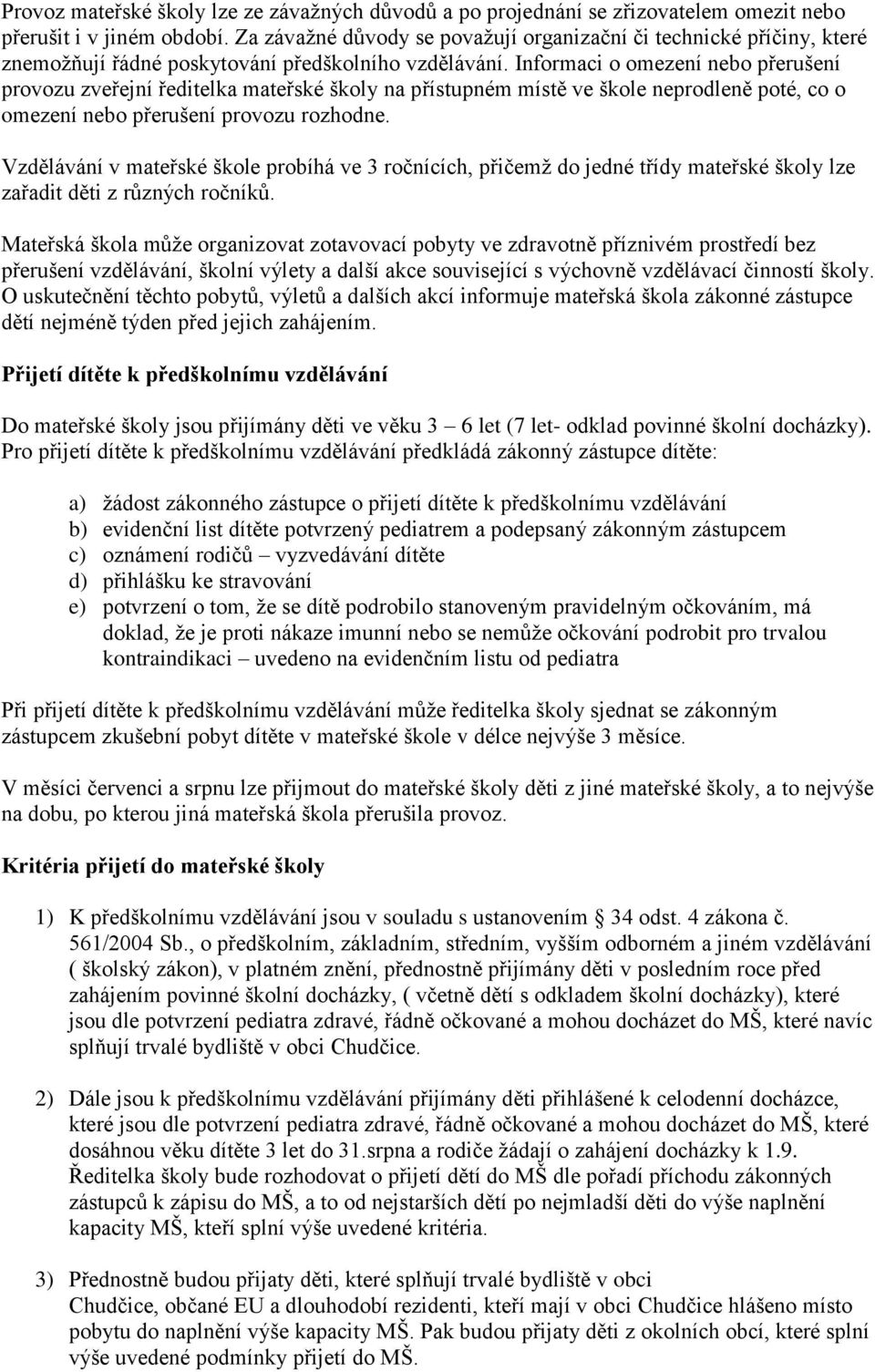 Informaci o omezení nebo přerušení provozu zveřejní ředitelka mateřské školy na přístupném místě ve škole neprodleně poté, co o omezení nebo přerušení provozu rozhodne.